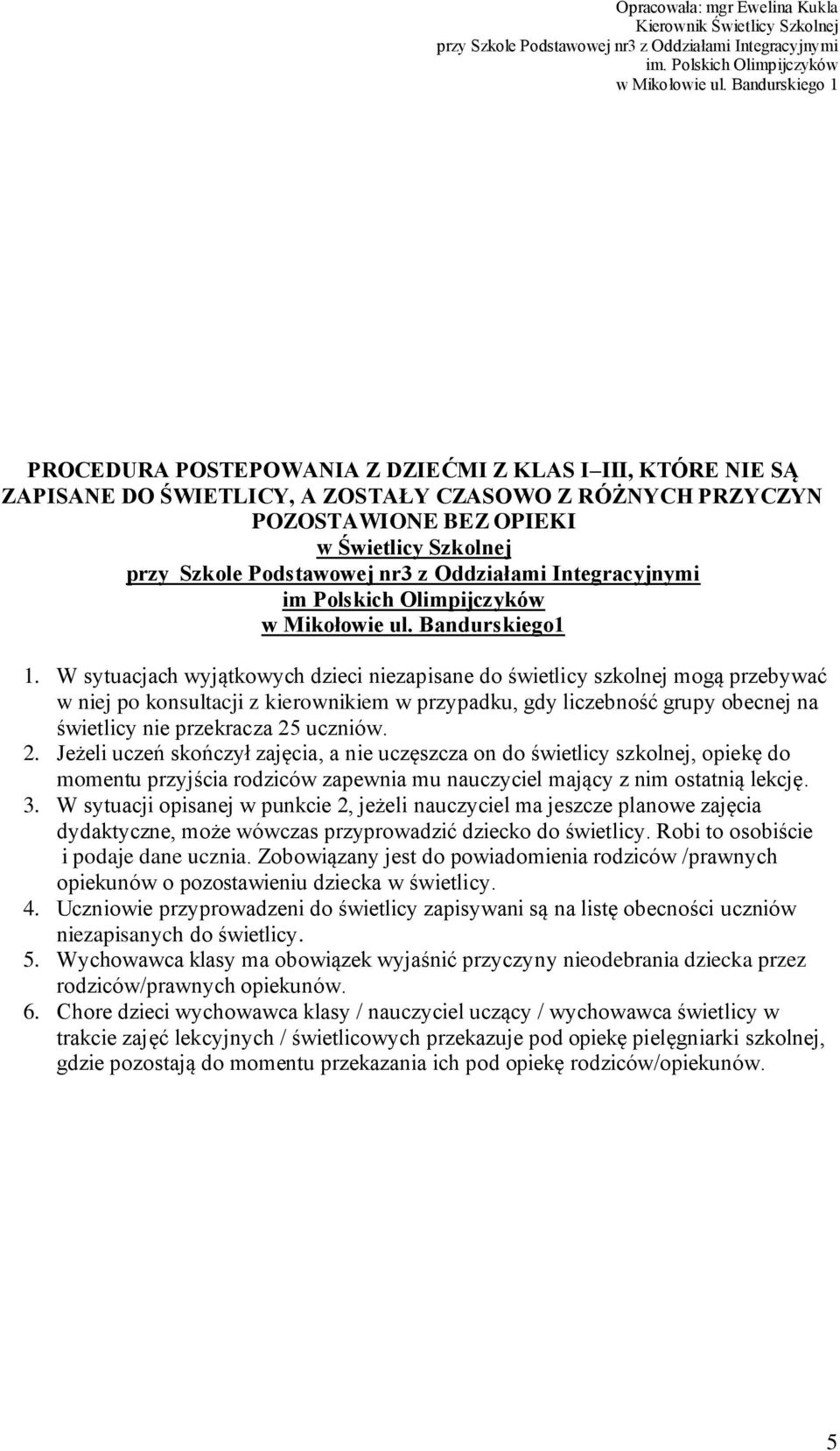 2. Jeżeli uczeń skończył zajęcia, a nie uczęszcza on do świetlicy szkolnej, opiekę do momentu przyjścia rodziców zapewnia mu nauczyciel mający z nim ostatnią lekcję. 3.