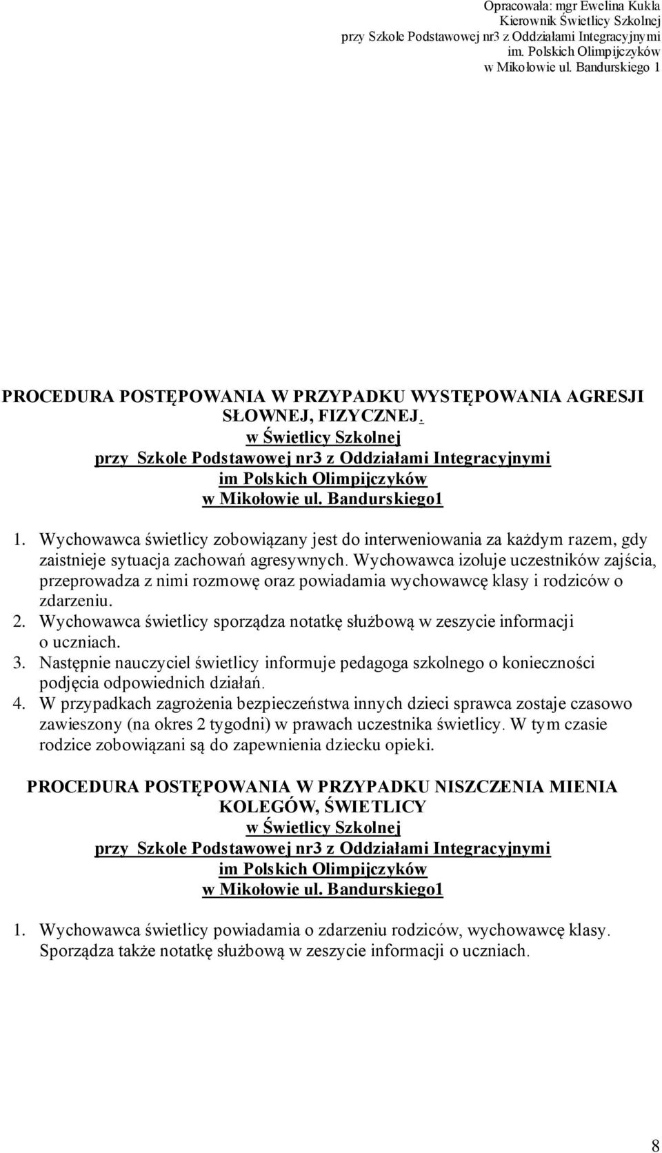 Wychowawca świetlicy sporządza notatkę służbową w zeszycie informacji o uczniach. 3. Następnie nauczyciel świetlicy informuje pedagoga szkolnego o konieczności podjęcia odpowiednich działań. 4.