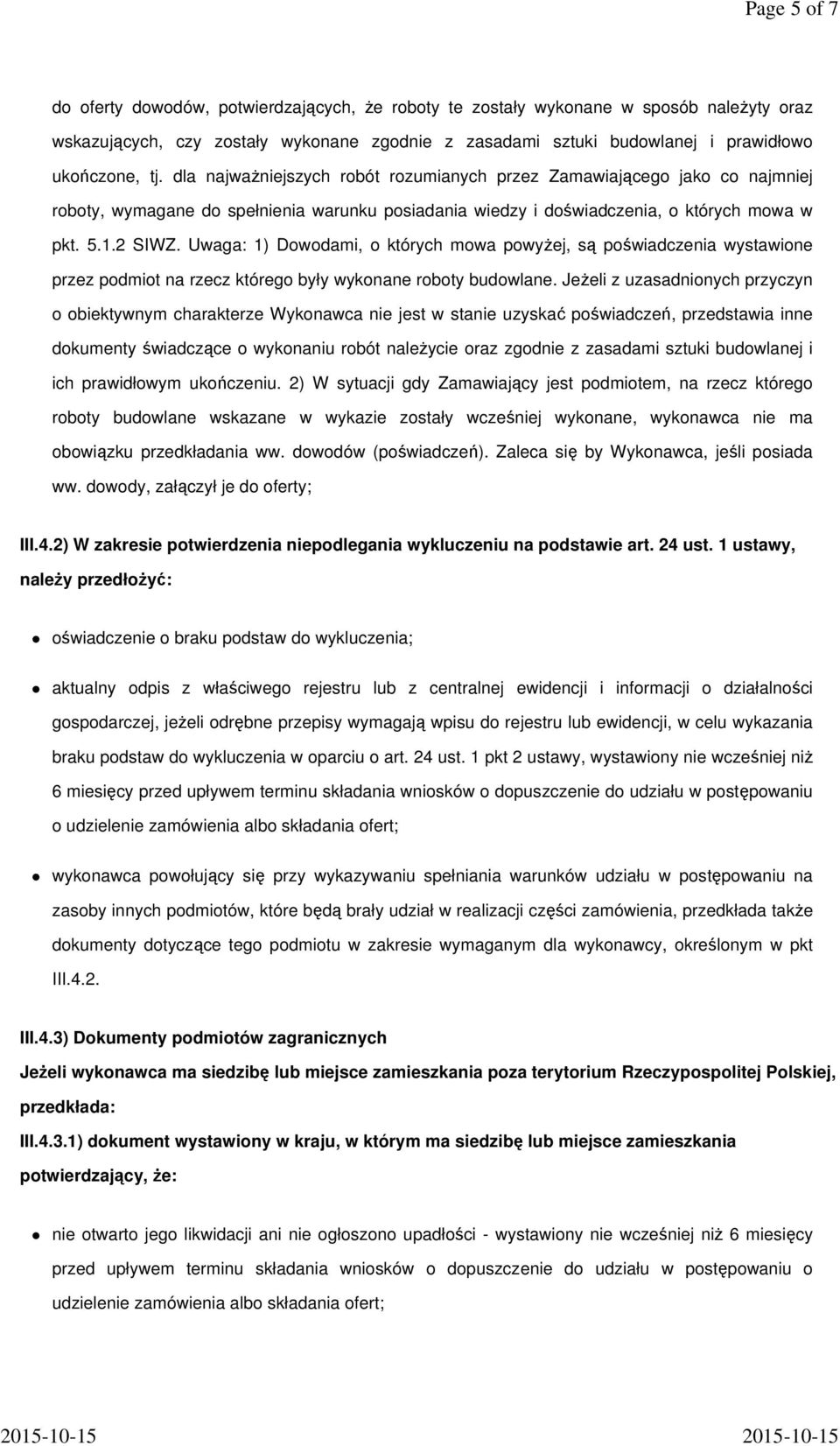 Uwaga: 1) Dowodami, o których mowa powyżej, są poświadczenia wystawione przez podmiot na rzecz którego były wykonane roboty budowlane.