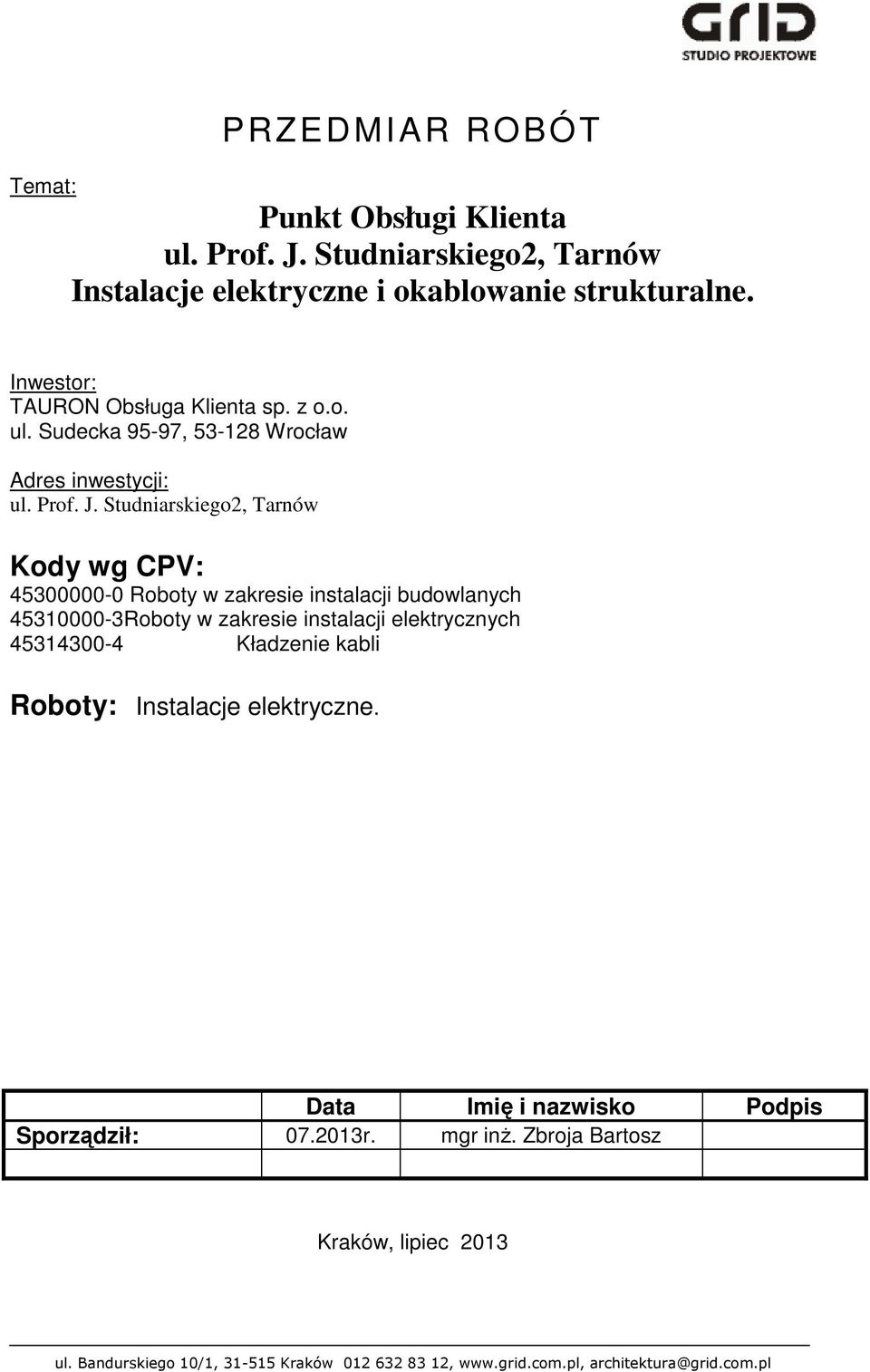 Studniarskiego2, Tarnów Kody wg CPV: 45300000-0 Roboty w zakresie instalacji budowlanych 45310000-3Roboty w zakresie instalacji elektrycznych 45314300-4