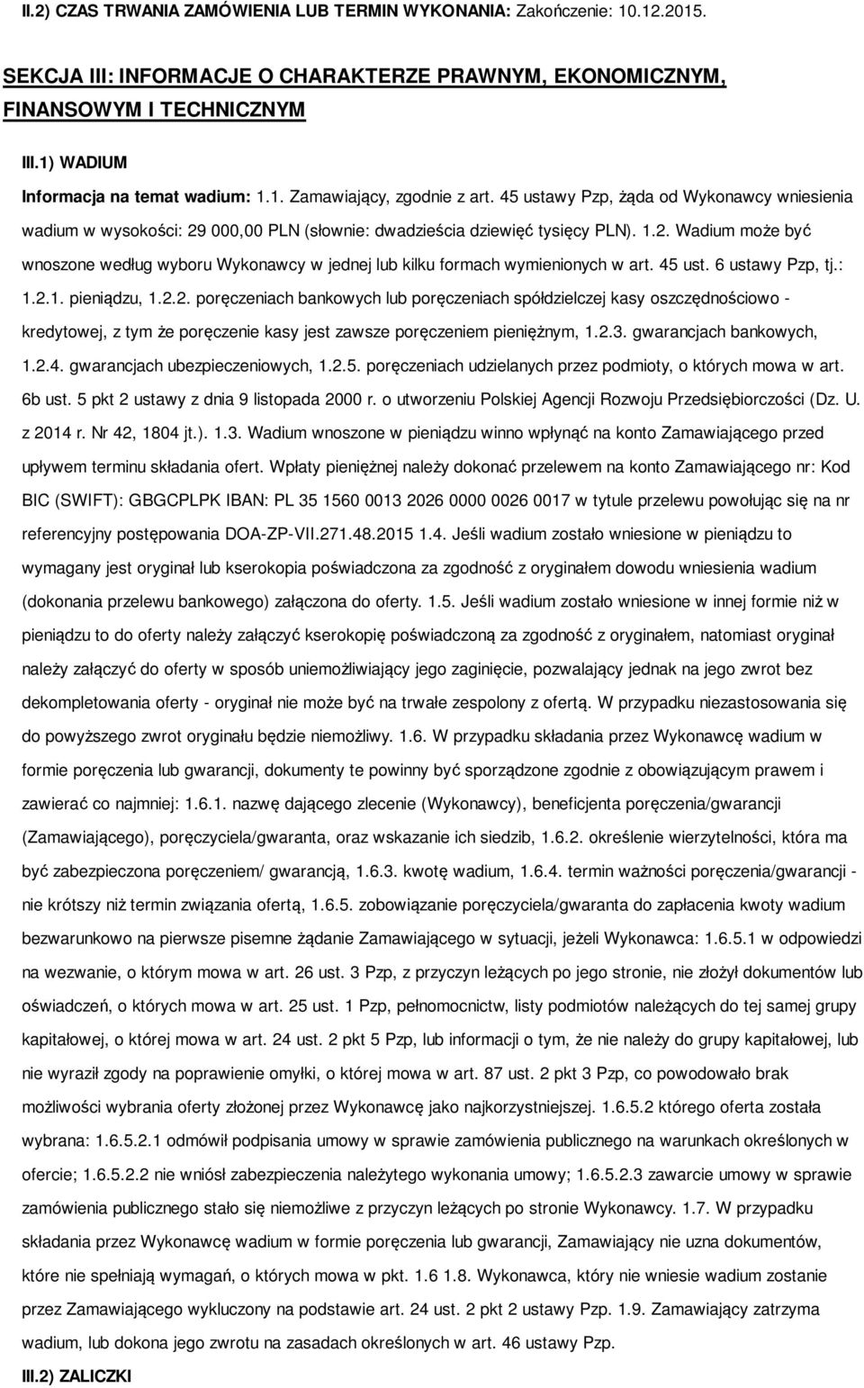 000,00 PLN (słownie: dwadzieścia dziewięć tysięcy PLN). 1.2. Wadium może być wnoszone według wyboru Wykonawcy w jednej lub kilku formach wymienionych w art. 45 ust. 6 ustawy Pzp, tj.: 1.2.1. pieniądzu, 1.