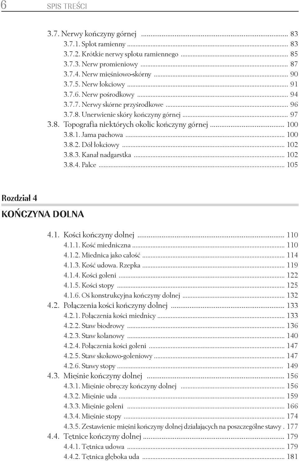 .. 100 3.8.2. Dół łokciowy... 102 3.8.3. Kanał nadgarstka... 102 3.8.4. Palce... 105 Rozdział 4 KOŃCZYNA DOLNA 4.1. Kości kończyny dolnej... 110 4.1.1. Kość miedniczna... 110 4.1.2. Miednica jako całość.