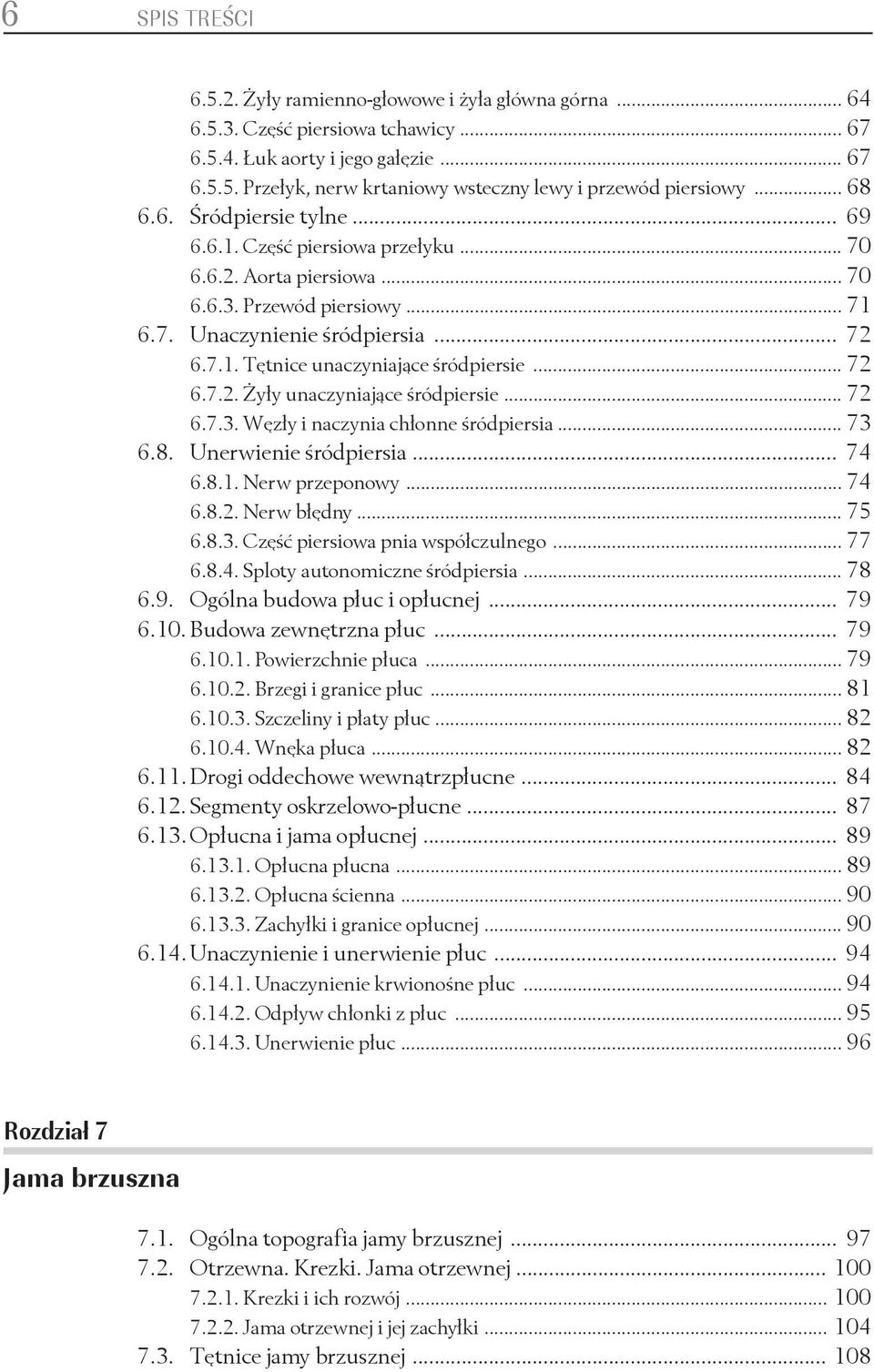 .. 72 6.7.2. Żyły unaczyniające śródpiersie... 72 6.7.3. Węzły i naczynia chłonne śródpiersia... 73 6.8. Unerwienie śródpiersia... 74 6.8.1. Nerw przeponowy... 74 6.8.2. Nerw błędny... 75 6.8.3. Część piersiowa pnia współczulnego.