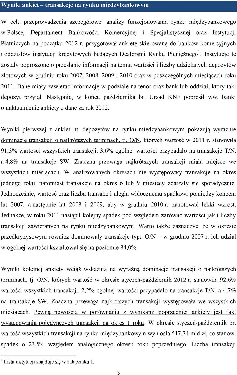 Instytucje te zostały poproszone o przesłanie informacji na temat wartości i liczby udzielanych depozytów złotowych w grudniu roku 2007, 2008, 2009 i 2010 oraz w poszczególnych miesiącach roku 2011.