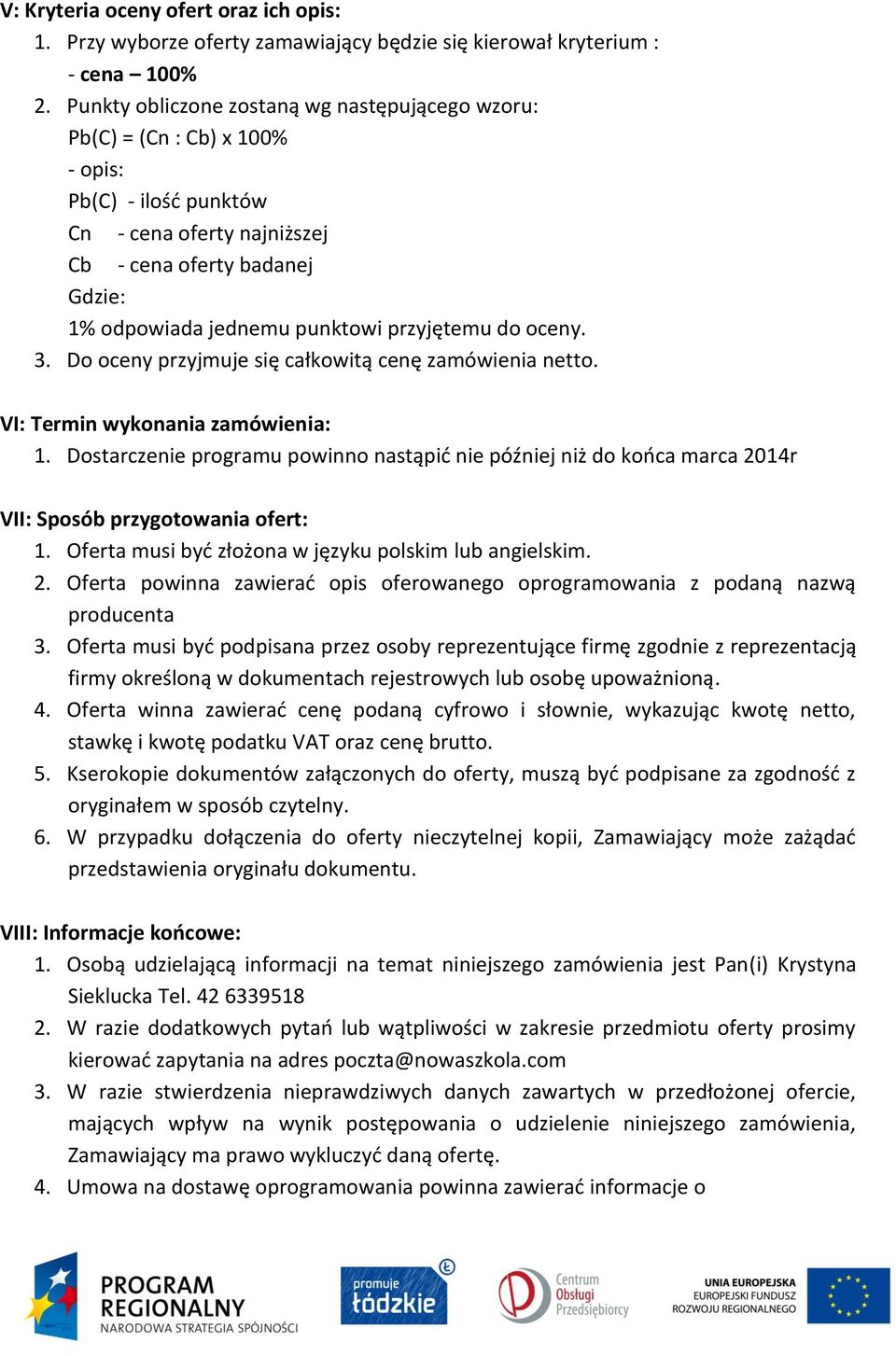 przyjętemu do oceny. 3. Do oceny przyjmuje się całkowitą cenę zamówienia netto. VI: Termin wykonania zamówienia: 1.