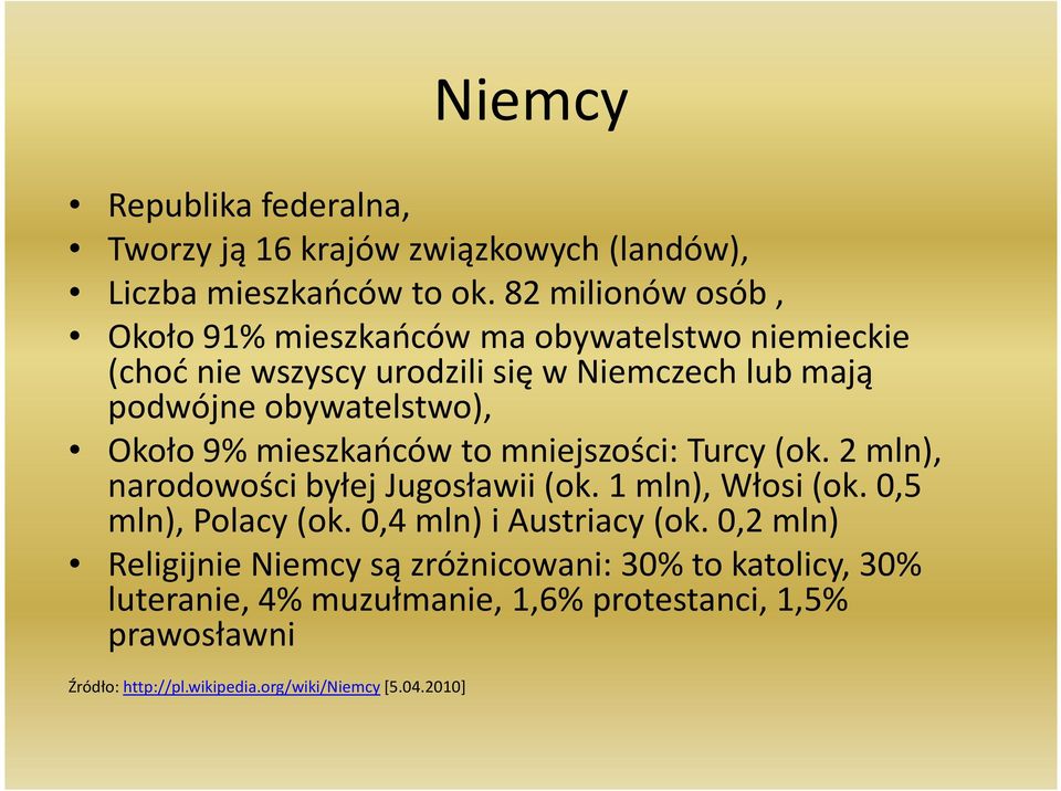 Około 9% mieszkańców to mniejszości: Turcy (ok. 2 mln), narodowości byłej Jugosławii (ok. 1 mln), Włosi (ok. 0,5 mln), Polacy (ok.