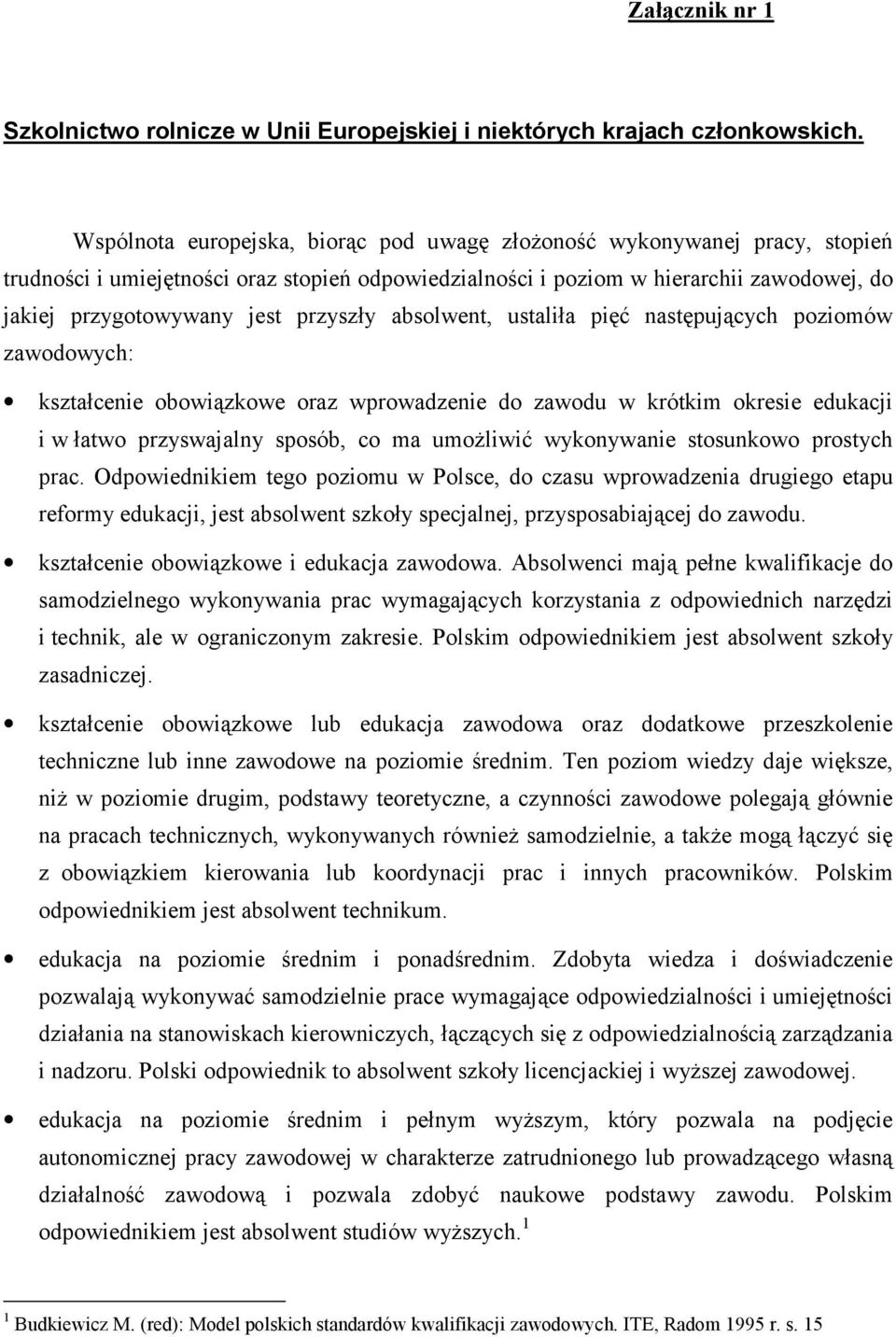 przyszły absolwent, ustaliła pięć następujących poziomów zawodowych: kształcenie obowiązkowe oraz wprowadzenie do zawodu w krótkim okresie edukacji i w łatwo przyswajalny sposób, co ma umożliwić