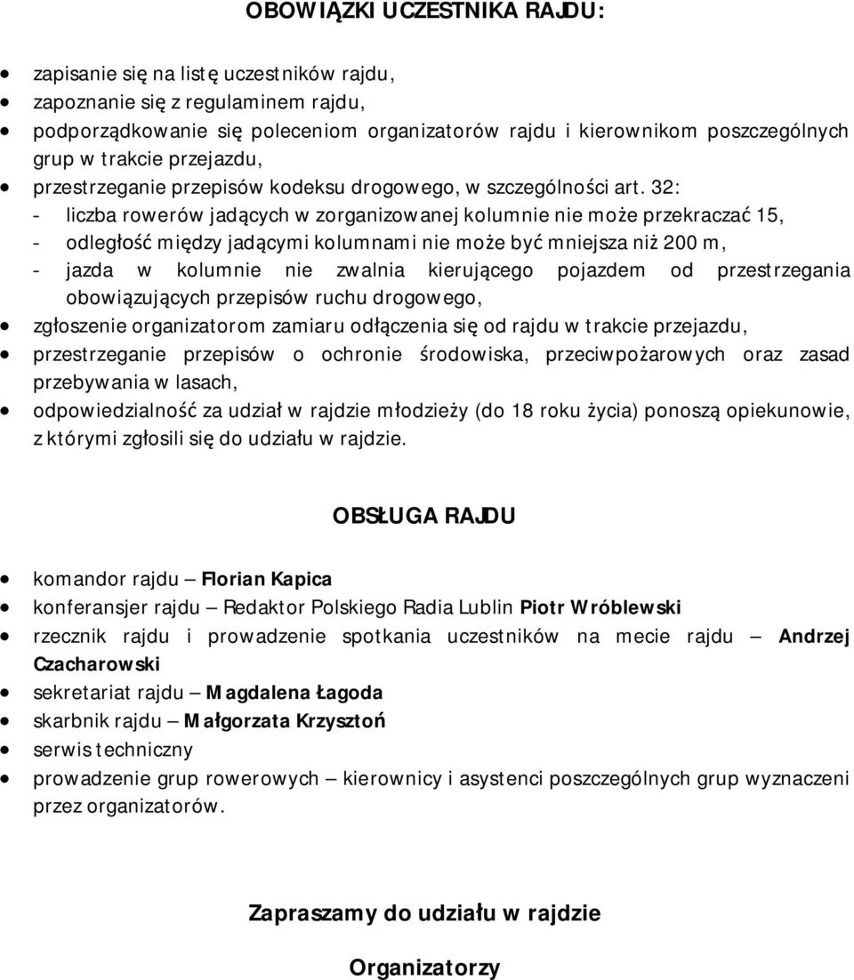 32: - liczba rowerów jad cych w zorganizowanej kolumnie nie mo e przekracza 15, - odleg mi dzy jad cymi kolumnami nie mo e by mniejsza ni 200 m, - jazda w kolumnie nie zwalnia kieruj cego pojazdem od