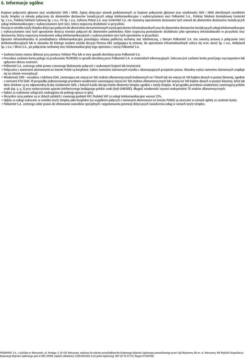 telekomunikacyjne z wykorzystaniem sieci Polkomtel S.A., Polskiej Telefonii Komórkowej Centertel Sp. z o.o., Polskiej Telefonii Cyfrowej Sp. z o.o., P4 Sp. z o.o., Cyfrowy Polsat S.A. oraz CenterNet S.