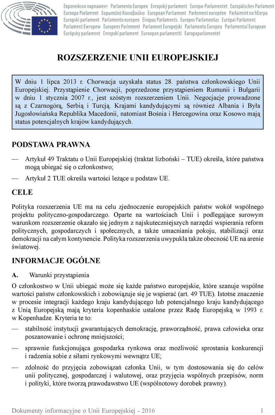 Krajami kandydującymi są również Albania i Była Jugosłowiańska Republika Macedonii, natomiast Bośnia i Hercegowina oraz Kosowo mają status potencjalnych krajów kandydujących.