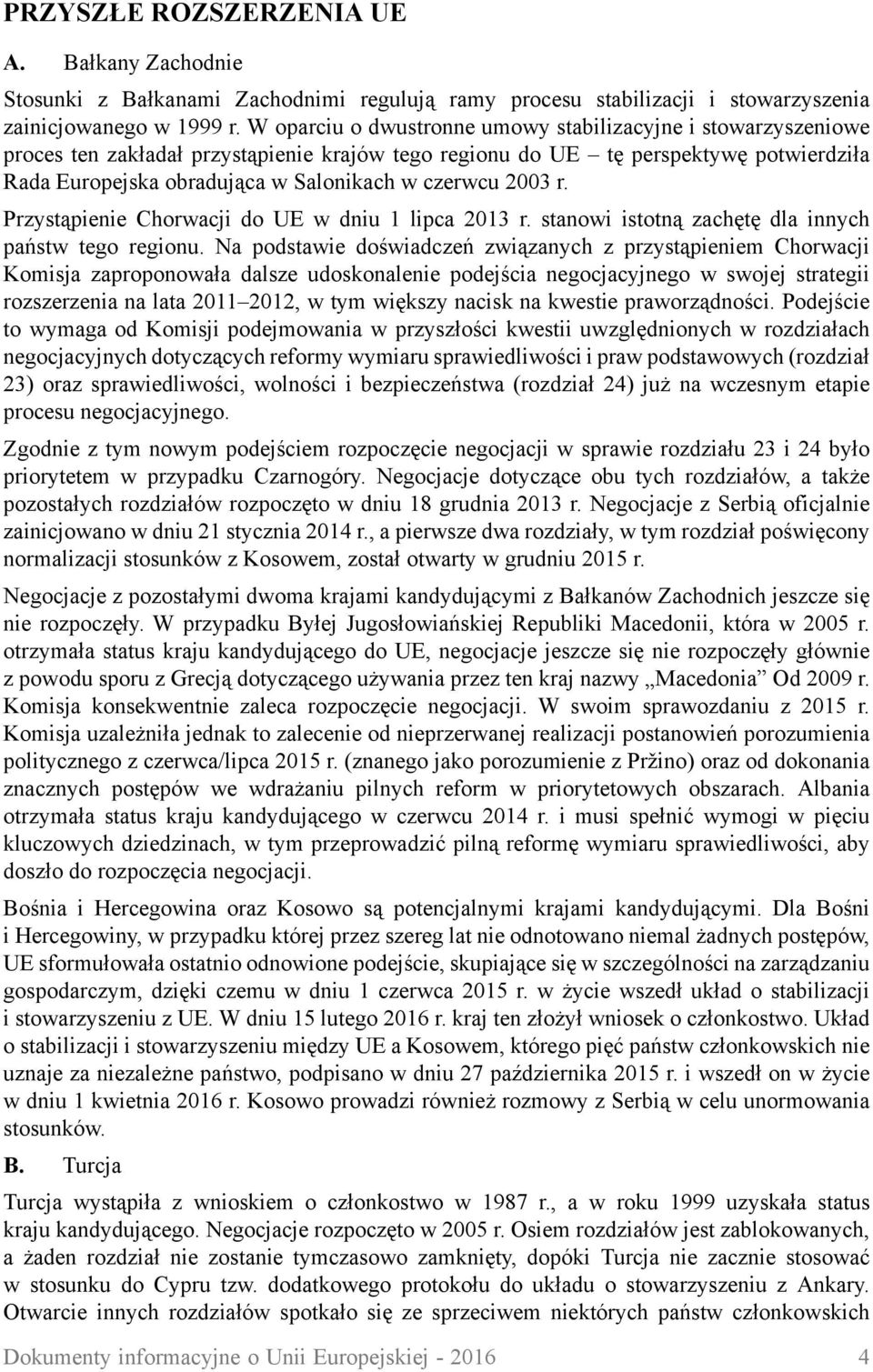 czerwcu 2003 r. Przystąpienie Chorwacji do UE w dniu 1 lipca 2013 r. stanowi istotną zachętę dla innych państw tego regionu.