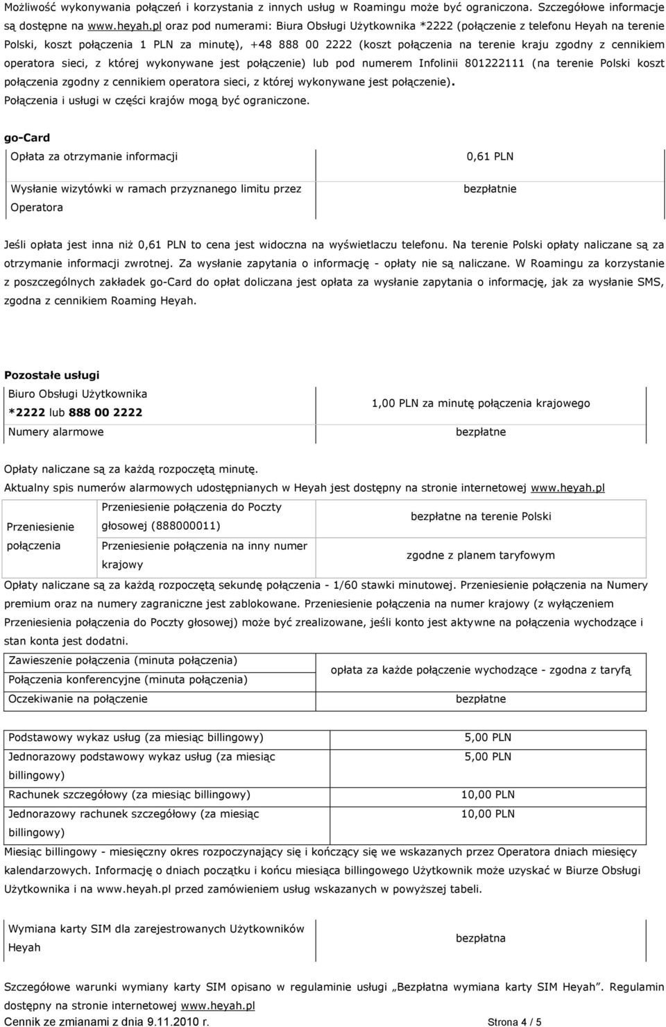 cennikiem operatora sieci, z której wykonywane jest połączenie) lub pod numerem Infolinii 801222111 (na terenie Polski koszt połączenia zgodny z cennikiem operatora sieci, z której wykonywane jest