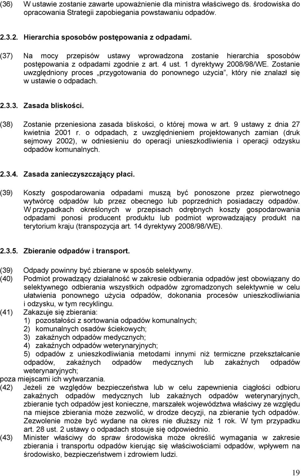 Zostanie uwzględniony proces przygotowania do ponownego użycia, który nie znalazł się w ustawie o odpadach. 2.3.3. Zasada bliskości. (38) Zostanie przeniesiona zasada bliskości, o której mowa w art.