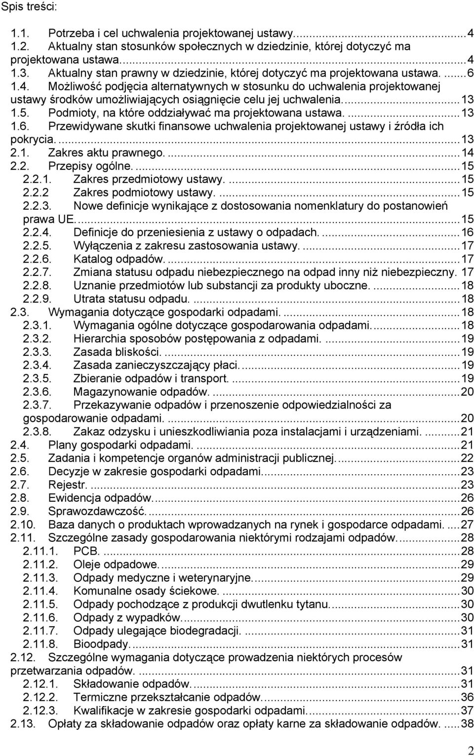 Możliwość podjęcia alternatywnych w stosunku do uchwalenia projektowanej ustawy środków umożliwiających osiągnięcie celu jej uchwalenia.... 13 1.5.