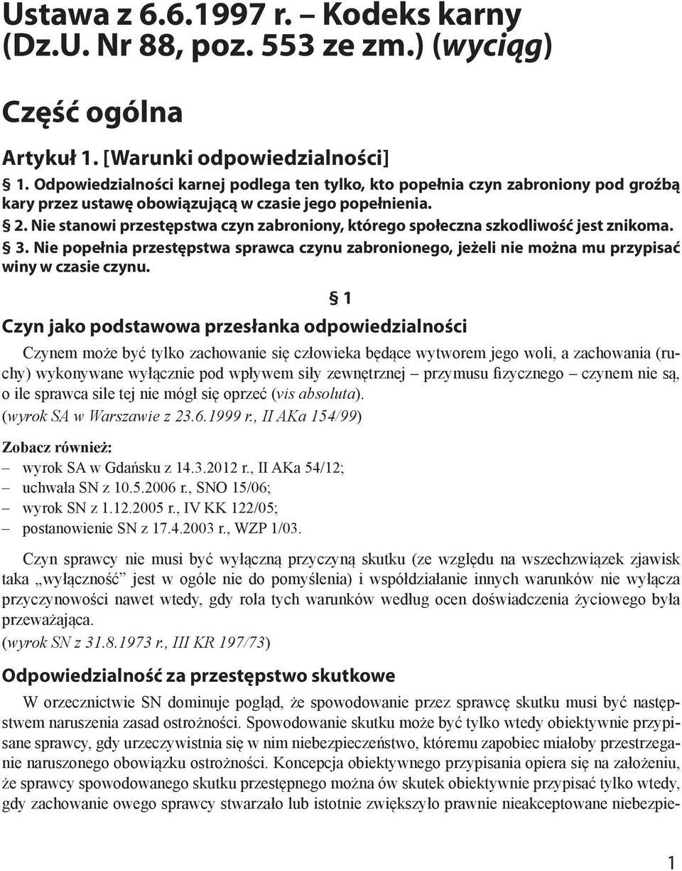 Nie stanowi przestępstwa czyn zabroniony, którego społeczna szkodliwość jest znikoma. 3. Nie popełnia przestępstwa sprawca czynu zabronionego, jeżeli nie można mu przypisać winy w czasie czynu.