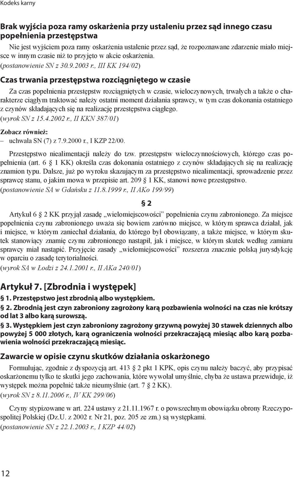 , III KK 194/02) Czas trwania przestępstwa rozciągniętego w czasie Za czas popełnienia przestępstw rozciągniętych w czasie, wieloczynowych, trwałych a także o charakterze ciągłym traktować należy