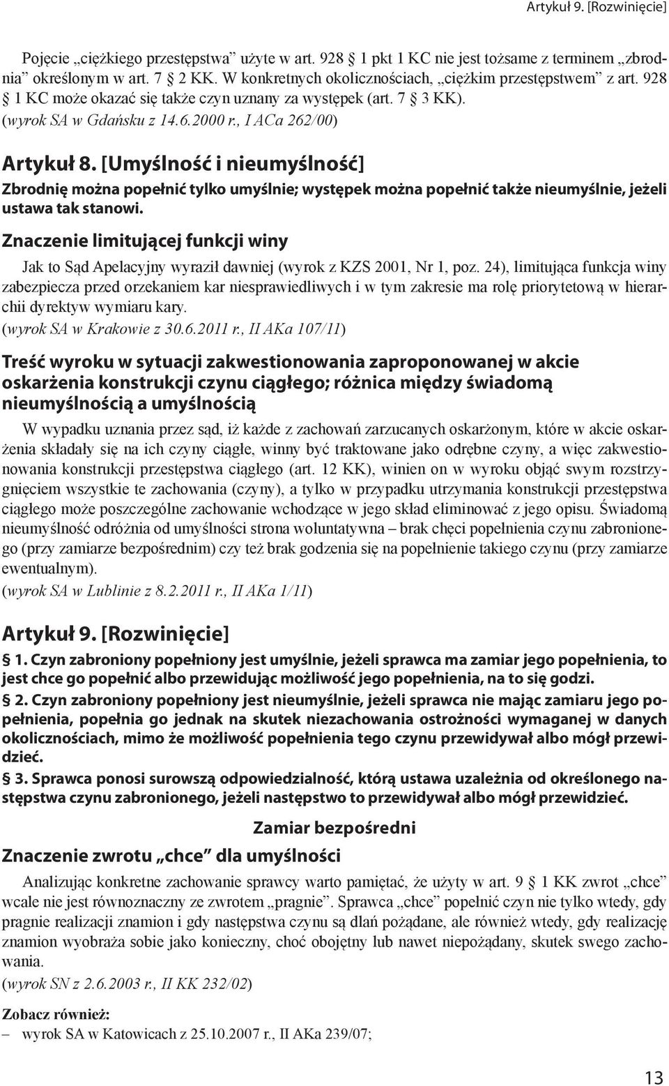 [Umyślność i nieumyślność] Zbrodnię można popełnić tylko umyślnie; występek można popełnić także nieumyślnie, jeżeli ustawa tak stanowi.