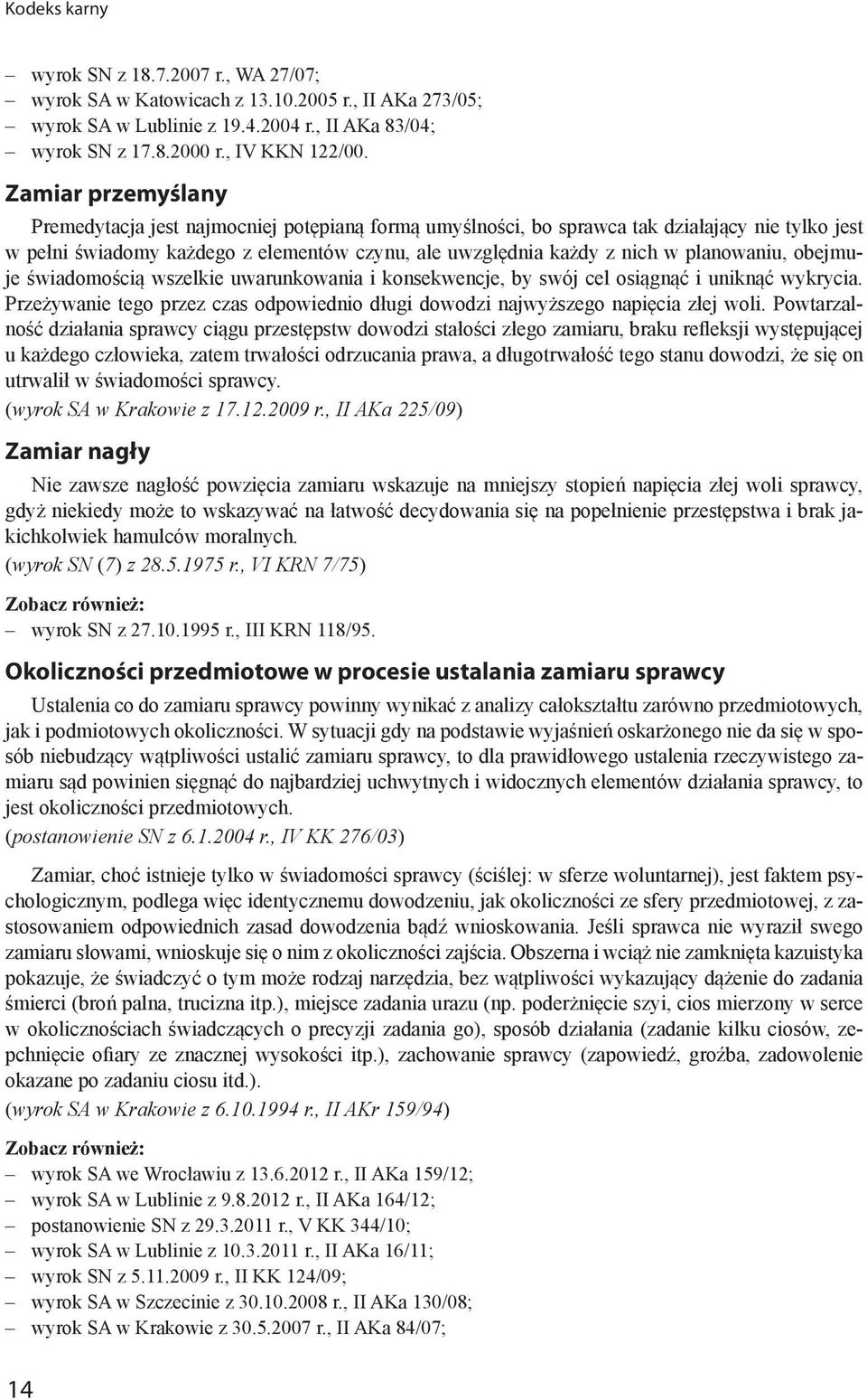planowaniu, obejmuje świadomością wszelkie uwarunkowania i konsekwencje, by swój cel osiągnąć i uniknąć wykrycia. Przeżywanie tego przez czas odpowiednio długi dowodzi najwyższego napięcia złej woli.
