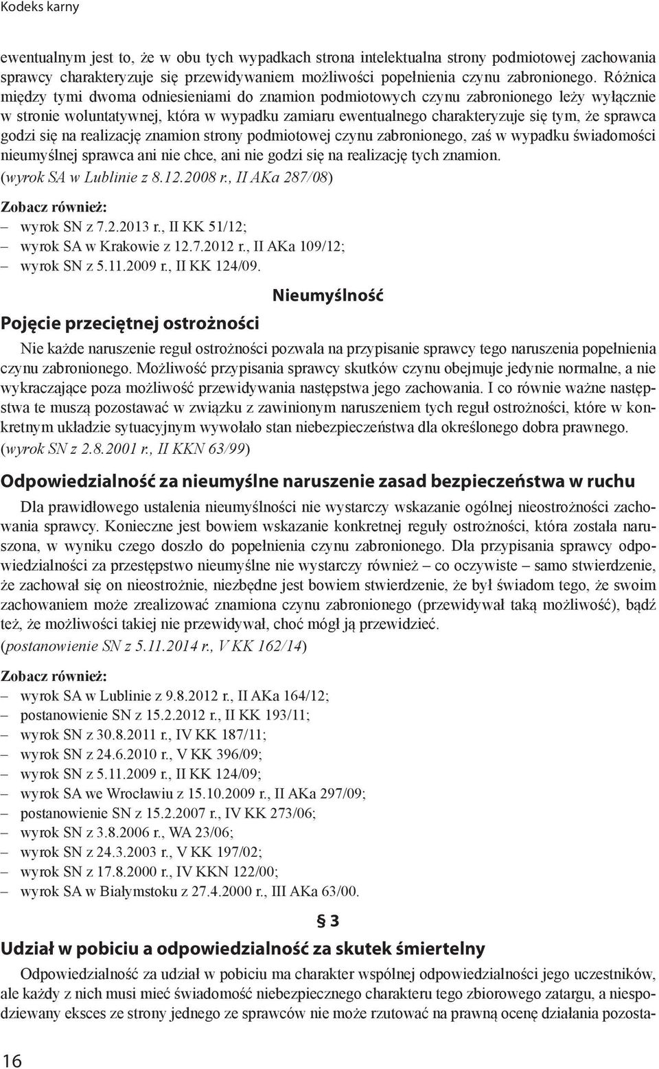 godzi się na realizację znamion strony podmiotowej czynu zabronionego, zaś w wypadku świadomości nieumyślnej sprawca ani nie chce, ani nie godzi się na realizację tych znamion.