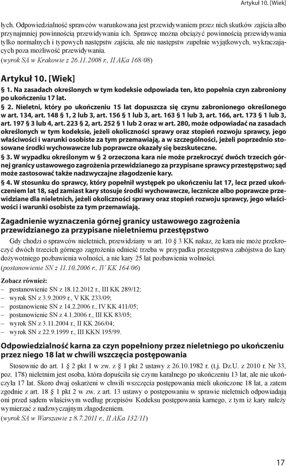 (wyrok SA w Krakowie z 26.11.2008 r., II AKa 168/08) Artykuł 10. [Wiek] 1. Na zasadach określonych w tym kodeksie odpowiada ten, kto popełnia czyn zabroniony po ukończeniu 17 lat. 2. Nieletni, który po ukończeniu 15 lat dopuszcza się czynu zabronionego określonego w art.