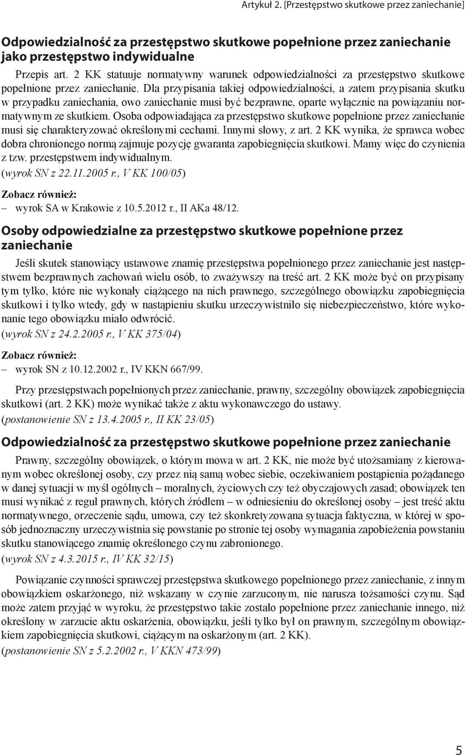 Dla przypisania takiej odpowiedzialności, a zatem przypisania skutku w przypadku zaniechania, owo zaniechanie musi być bezprawne, oparte wyłącznie na powiązaniu normatywnym ze skutkiem.