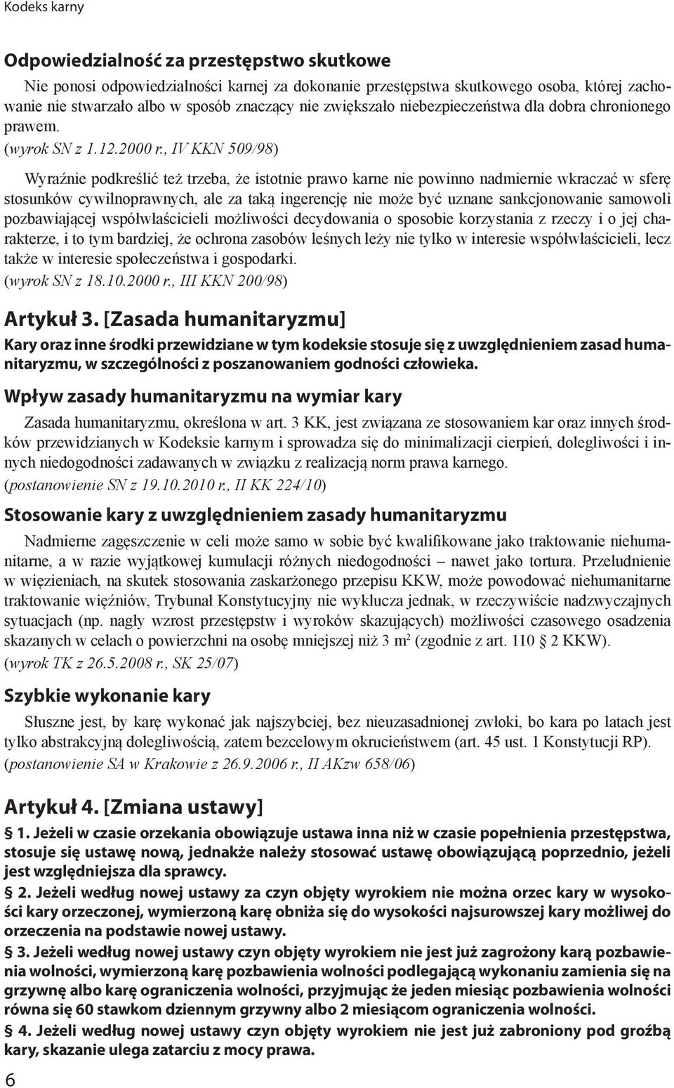 , IV KKN 509/98) Wyraźnie podkreślić też trzeba, że istotnie prawo karne nie powinno nadmiernie wkraczać w sferę stosunków cywilnoprawnych, ale za taką ingerencję nie może być uznane sankcjonowanie