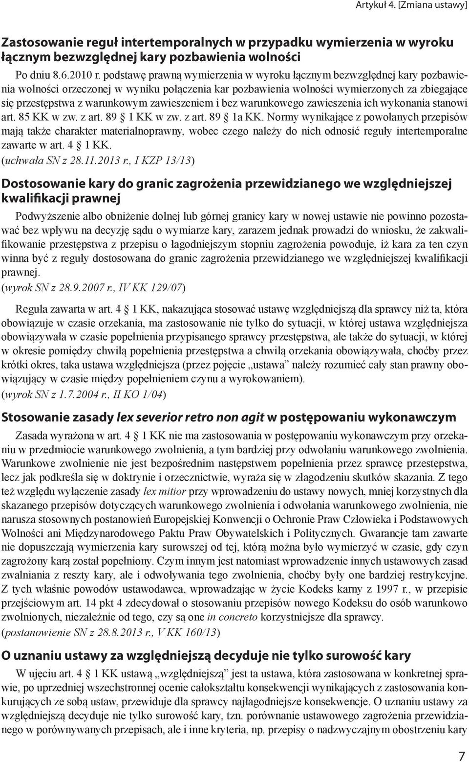 zawieszeniem i bez warunkowego zawieszenia ich wykonania stanowi art. 85 KK w zw. z art. 89 1 KK w zw. z art. 89 1a KK.