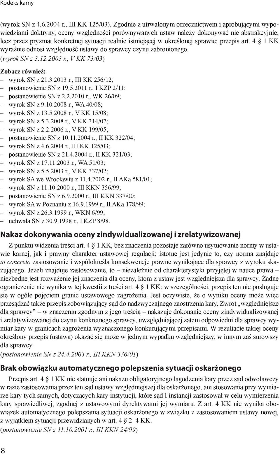 istniejącej w określonej sprawie; przepis art. 4 1 KK wyraźnie odnosi względność ustawy do sprawcy czynu zabronionego. (wyrok SN z 3.12.2003 r., V KK 73/03) wyrok SN z 21.3.2013 r.