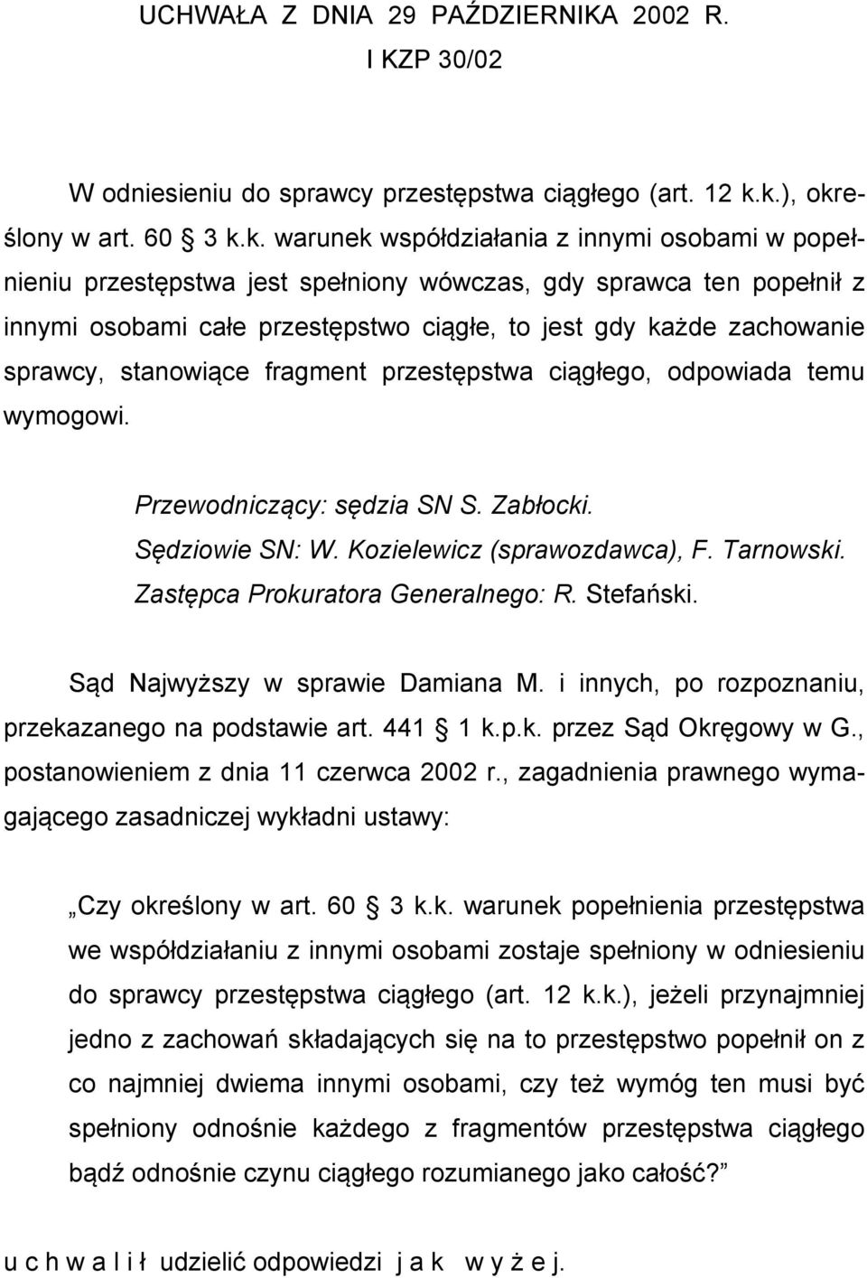 gdy każde zachowanie sprawcy, stanowiące fragment przestępstwa ciągłego, odpowiada temu wymogowi. Przewodniczący: sędzia SN S. Zabłocki. Sędziowie SN: W. Kozielewicz (sprawozdawca), F. Tarnowski.