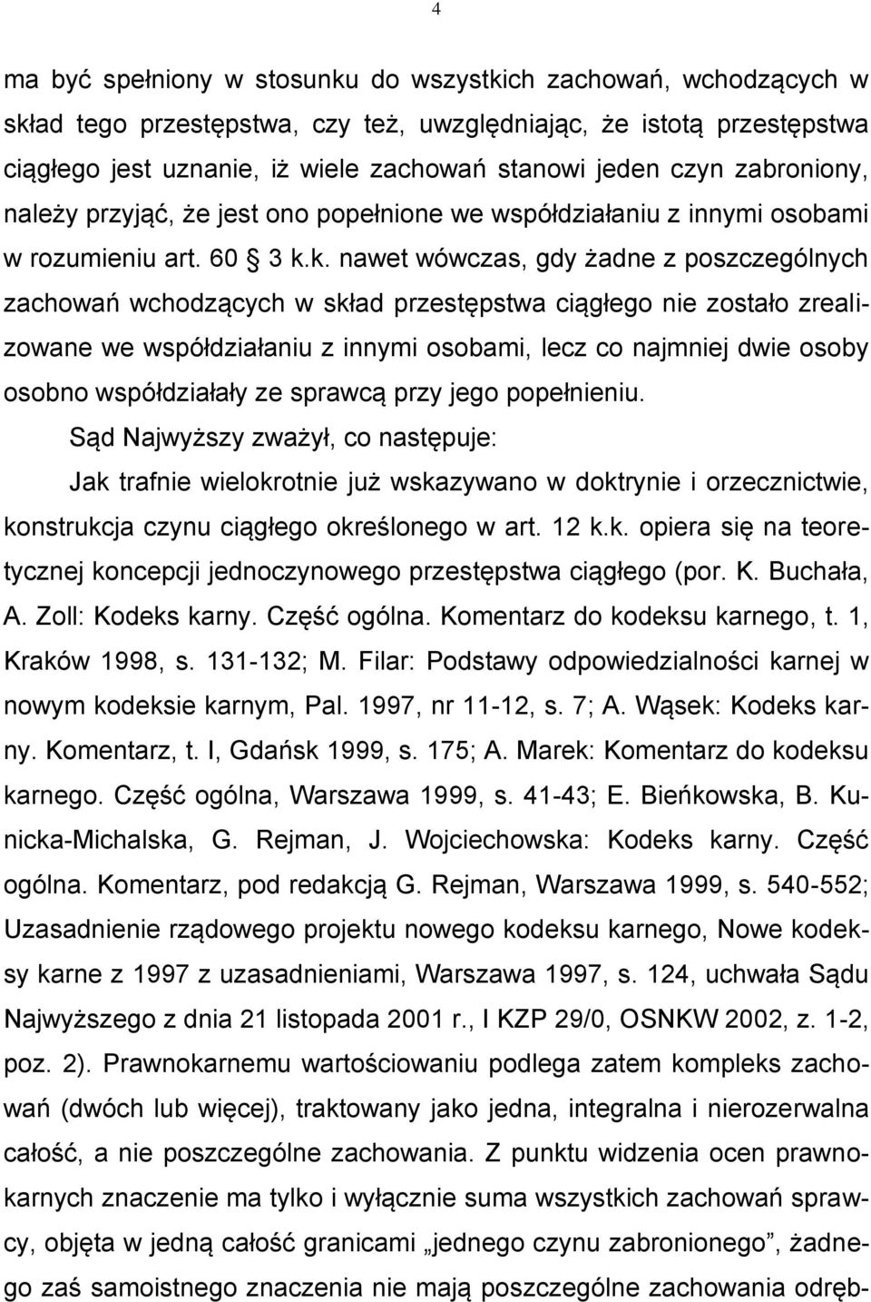 k. nawet wówczas, gdy żadne z poszczególnych zachowań wchodzących w skład przestępstwa ciągłego nie zostało zrealizowane we współdziałaniu z innymi osobami, lecz co najmniej dwie osoby osobno