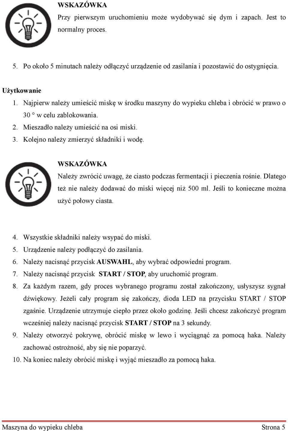 WSKAZÓWKA Należy zwrócić uwagę, że ciasto podczas fermentacji i pieczenia rośnie. Dlatego też nie należy dodawać do miski więcej niż 500 ml. Jeśli to konieczne można użyć połowy ciasta. 4.