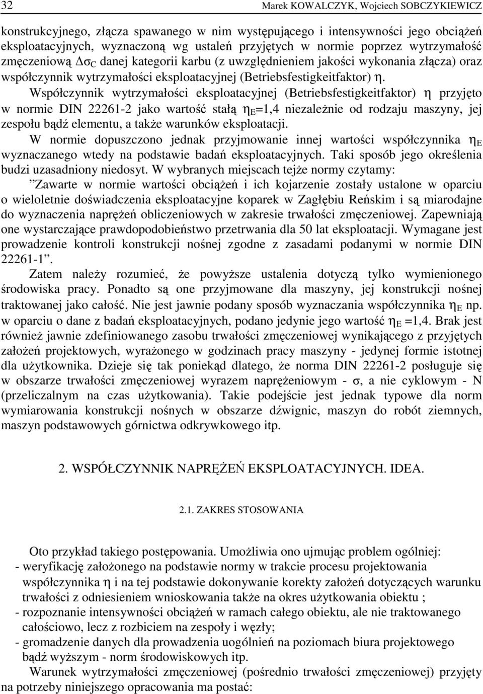 Współczynnik wytrzymałości eksploatacyjnej (Betriebsfestigkeitfaktor) η przyjęto w normie DIN 22261-2 jako wartość stałą η E =1,4 niezaleŝnie od rodzaju maszyny, jej zespołu bądź elementu, a takŝe