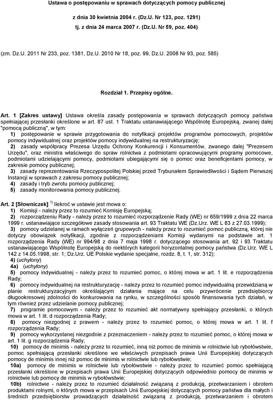 1 [Zakres ustawy] Ustawa określa zasady postępowania w sprawach dotyczących pomocy państwa spełniającej przesłanki określone w art. 87 ust.