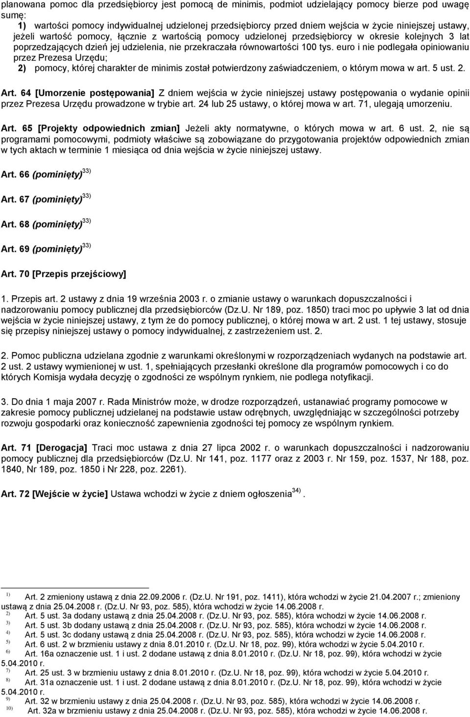 euro i nie podlegała opiniowaniu przez Prezesa Urzędu; 2) pomocy, której charakter de minimis został potwierdzony zaświadczeniem, o którym mowa w art. 5 ust. 2. Art.