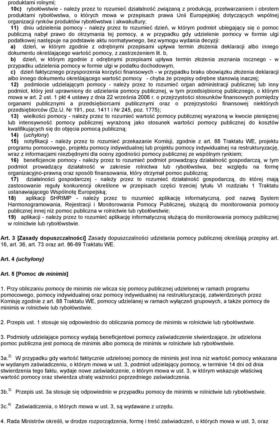 do otrzymania tej pomocy, a w przypadku gdy udzielenie pomocy w formie ulgi podatkowej następuje na podstawie aktu normatywnego, bez wymogu wydania decyzji: a) dzień, w którym zgodnie z odrębnymi