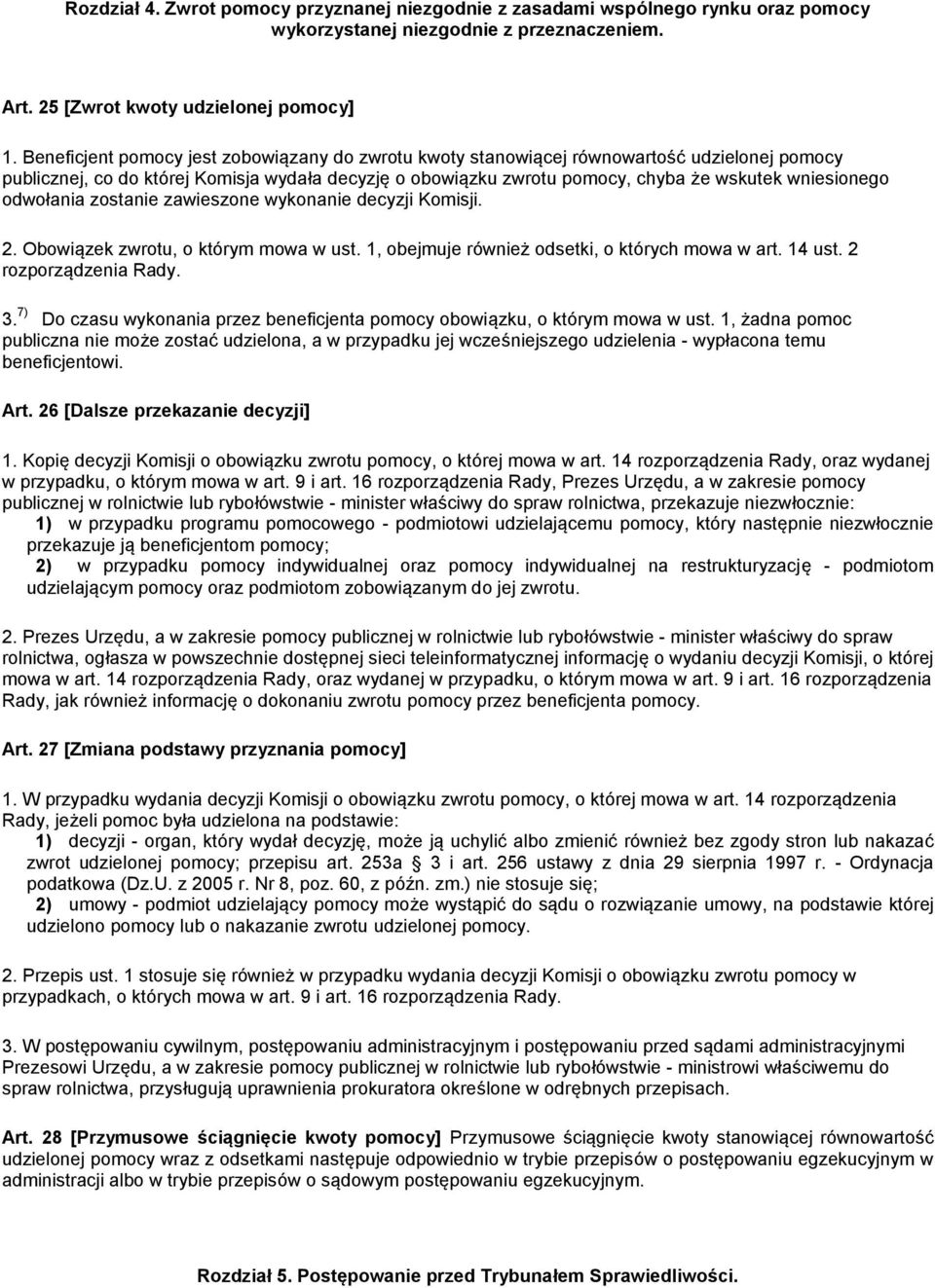 odwołania zostanie zawieszone wykonanie decyzji Komisji. 2. Obowiązek zwrotu, o którym mowa w ust. 1, obejmuje również odsetki, o których mowa w art. 14 ust. 2 rozporządzenia Rady. 3.