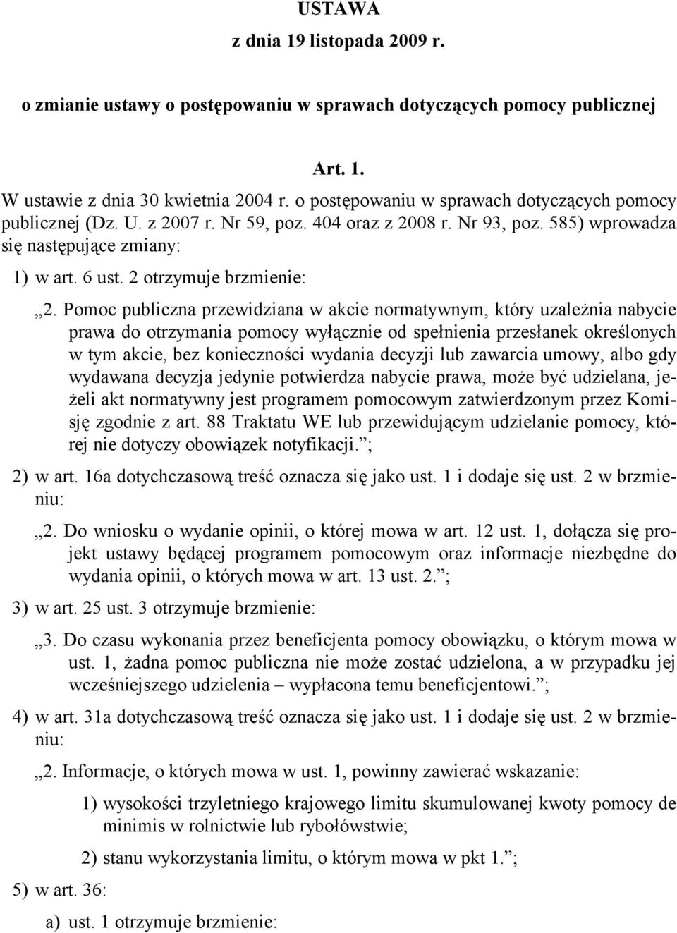 Pomoc publiczna przewidziana w akcie normatywnym, który uzależnia nabycie prawa do otrzymania pomocy wyłącznie od spełnienia przesłanek określonych w tym akcie, bez konieczności wydania decyzji lub