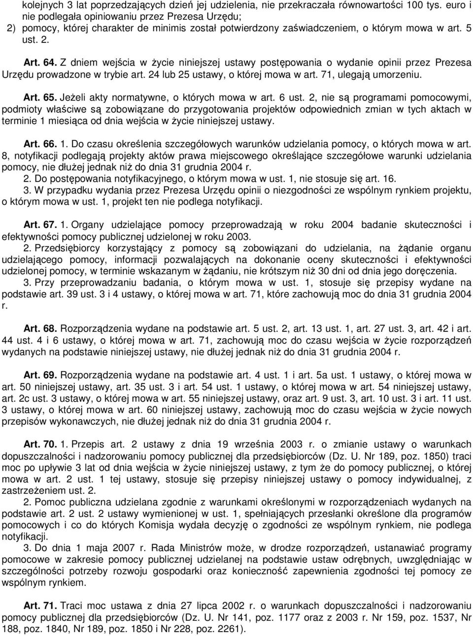 Z dniem wejścia w Ŝycie niniejszej ustawy postępowania o wydanie opinii przez Prezesa Urzędu prowadzone w trybie art. 24 lub 25 ustawy, o której mowa w art. 71, ulegają umorzeniu. Art. 65.