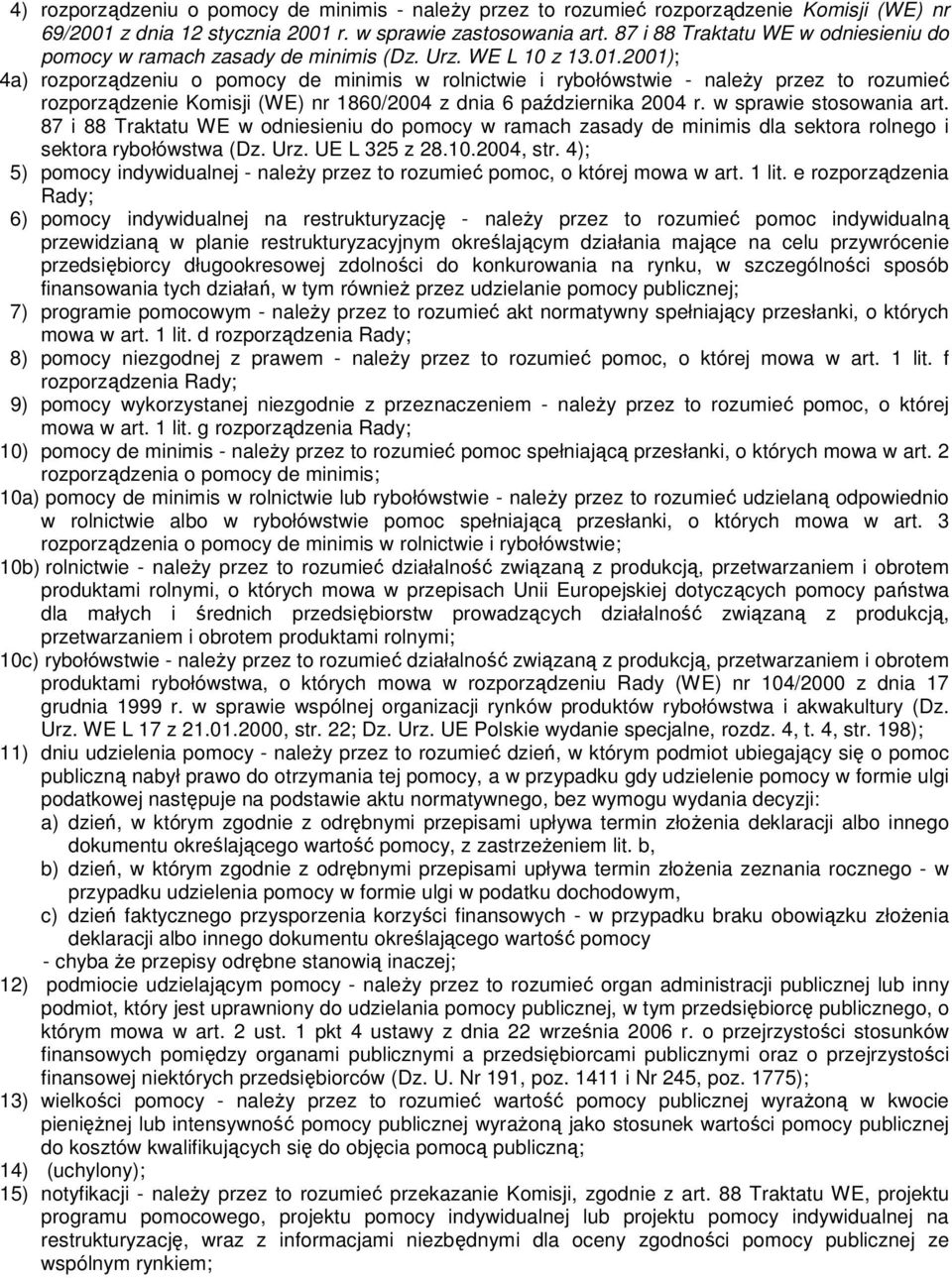 2001); 4a) rozporządzeniu o pomocy de minimis w rolnictwie i rybołówstwie - naleŝy przez to rozumieć rozporządzenie Komisji (WE) nr 1860/2004 z dnia 6 października 2004 r. w sprawie stosowania art.