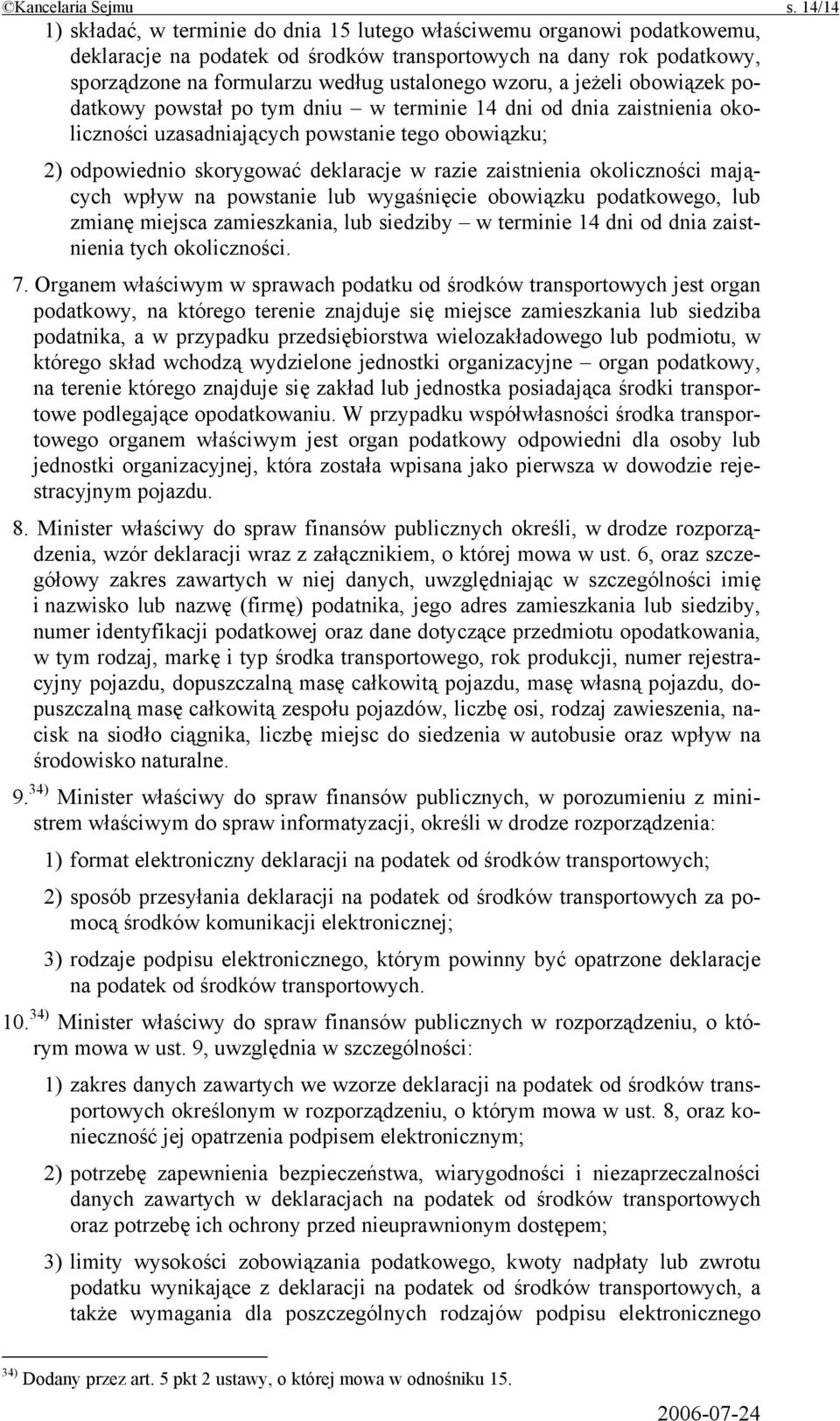 wzoru, a jeżeli obowiązek podatkowy powstał po tym dniu w terminie 14 dni od dnia zaistnienia okoliczności uzasadniających powstanie tego obowiązku; 2) odpowiednio skorygować deklaracje w razie