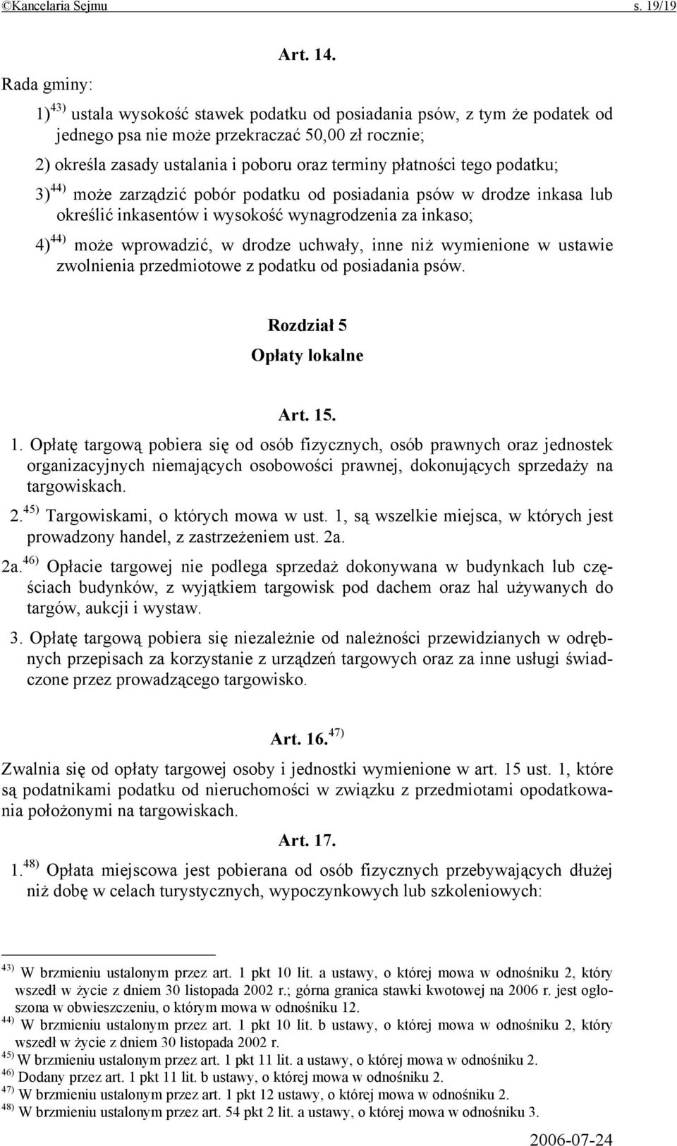 płatności tego podatku; 3) 44) może zarządzić pobór podatku od posiadania psów w drodze inkasa lub określić inkasentów i wysokość wynagrodzenia za inkaso; 4) 44) może wprowadzić, w drodze uchwały,