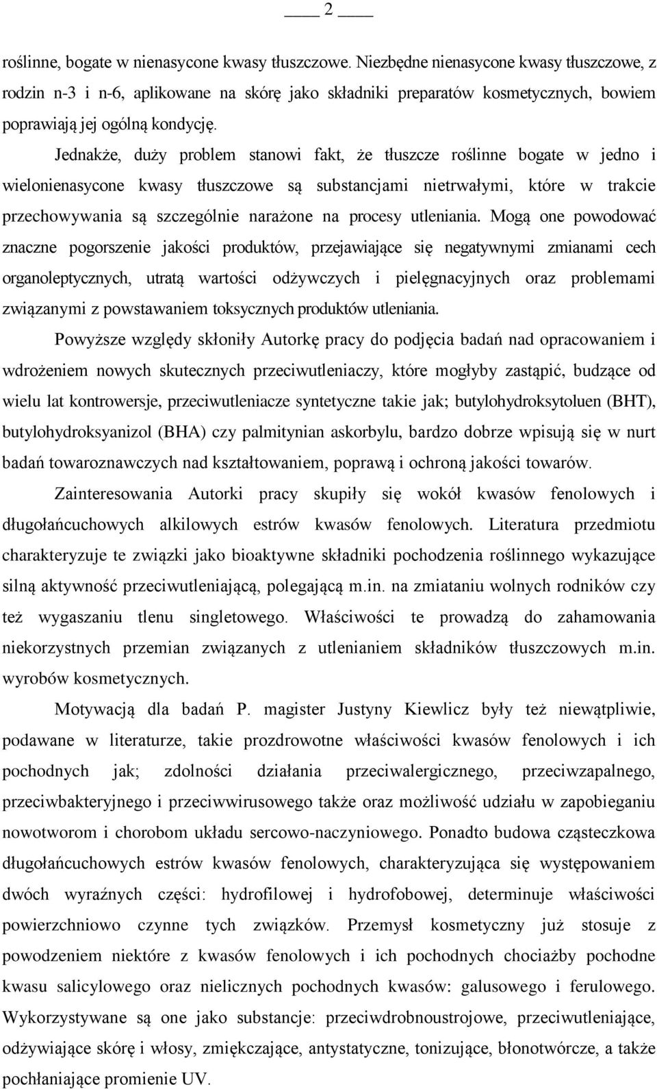 Jednakże, duży problem stanowi fakt, że tłuszcze roślinne bogate w jedno i wielonienasycone kwasy tłuszczowe są substancjami nietrwałymi, które w trakcie przechowywania są szczególnie narażone na