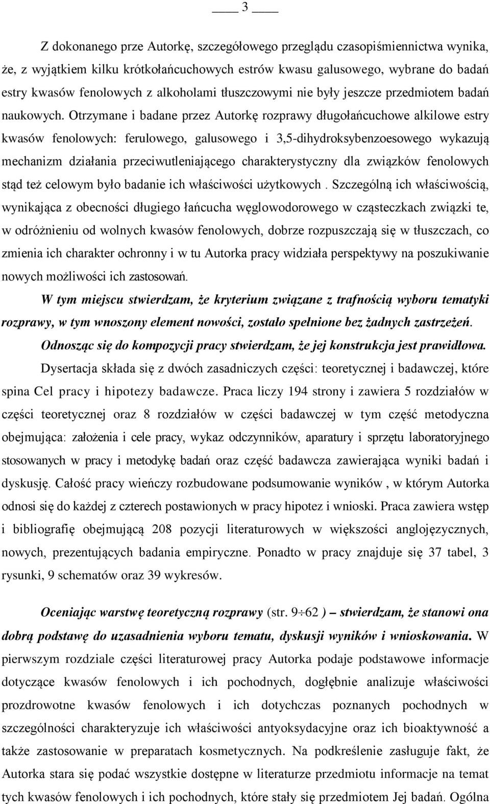 Otrzymane i badane przez Autorkę rozprawy długołańcuchowe alkilowe estry kwasów fenolowych: ferulowego, galusowego i 3,5-dihydroksybenzoesowego wykazują mechanizm działania przeciwutleniającego