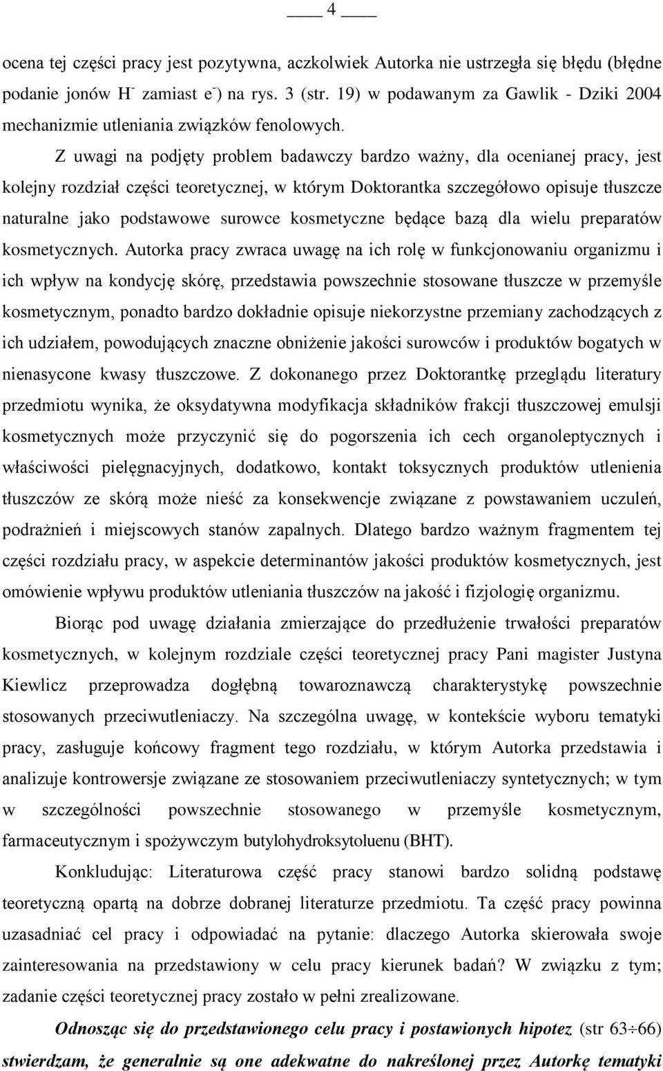 Z uwagi na podjęty problem badawczy bardzo ważny, dla ocenianej pracy, jest kolejny rozdział części teoretycznej, w którym Doktorantka szczegółowo opisuje tłuszcze naturalne jako podstawowe surowce
