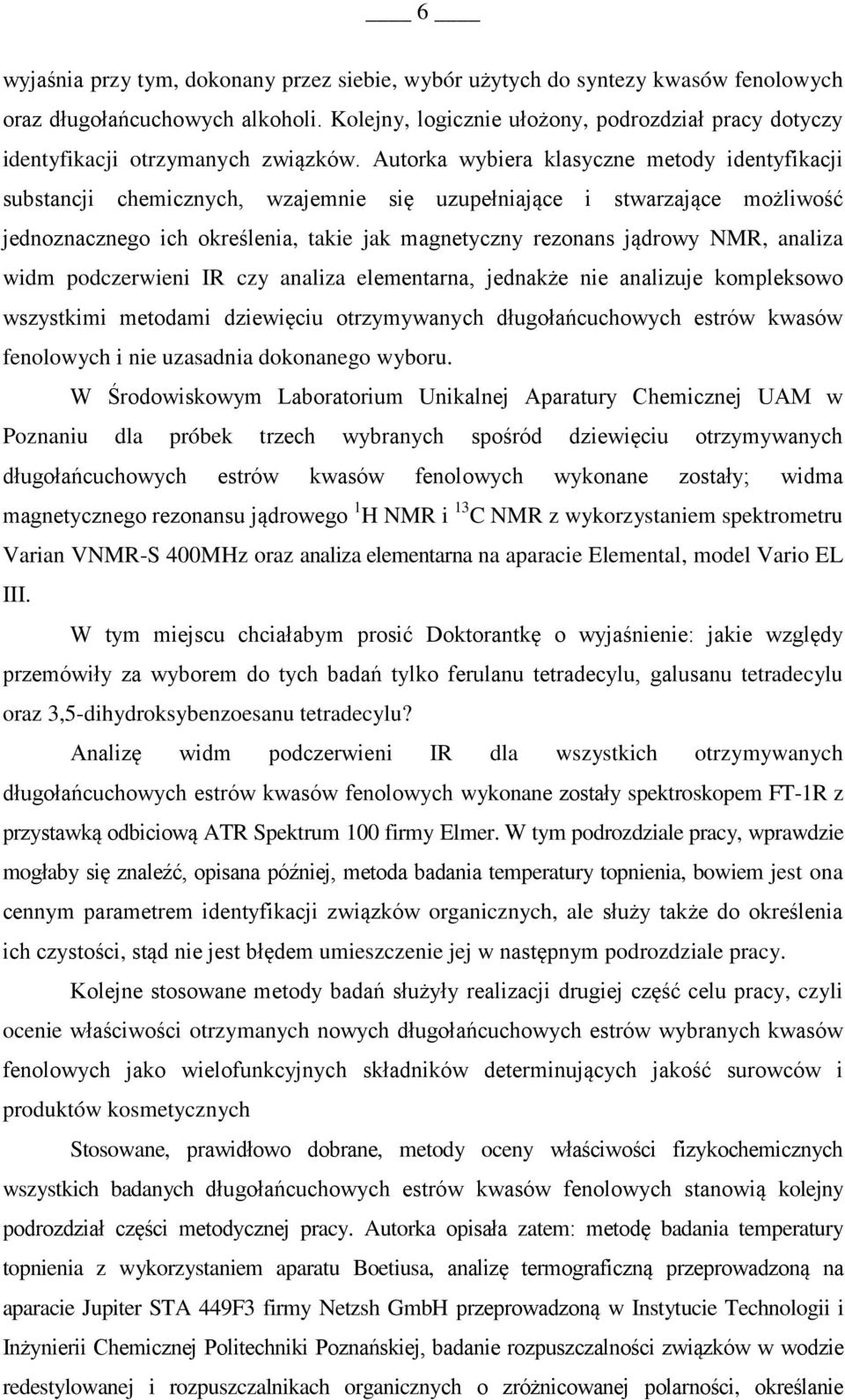 Autorka wybiera klasyczne metody identyfikacji substancji chemicznych, wzajemnie się uzupełniające i stwarzające możliwość jednoznacznego ich określenia, takie jak magnetyczny rezonans jądrowy NMR,
