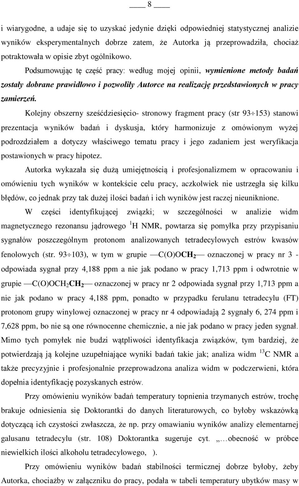 Kolejny obszerny sześćdziesięcio- stronowy fragment pracy (str 93 153) stanowi prezentacja wyników badań i dyskusja, który harmonizuje z omówionym wyżej podrozdziałem a dotyczy właściwego tematu