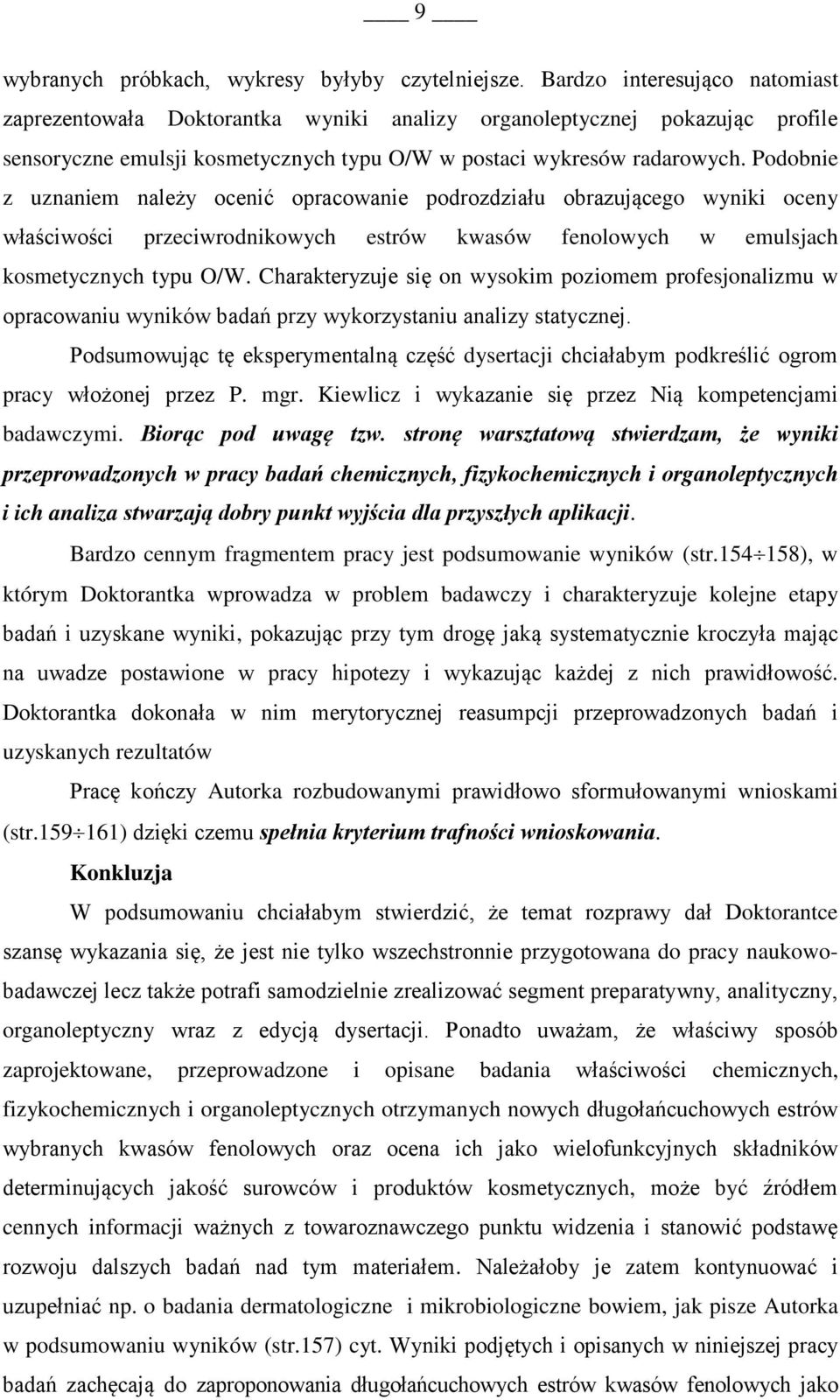 Podobnie z uznaniem należy ocenić opracowanie podrozdziału obrazującego wyniki oceny właściwości przeciwrodnikowych estrów kwasów fenolowych w emulsjach kosmetycznych typu O/W.