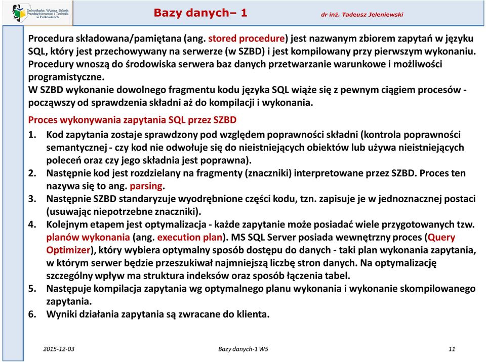 W SZBD wykonanie dowolnego fragmentu kodu języka SQL wiąże się z pewnym ciągiem procesów - począwszy od sprawdzenia składni aż do kompilacji i wykonania. Proces wykonywania zapytania SQL przez SZBD 1.