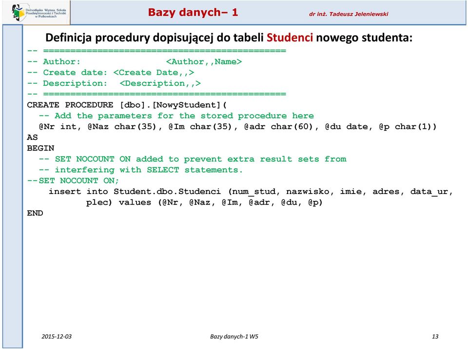 [nowystudent]( -- Add the parameters for the stored procedure here @Nr int, @Naz char(35), @Im char(35), @adr char(60), @du date, @p char(1)) AS BEGIN -- SET NOCOUNT ON added