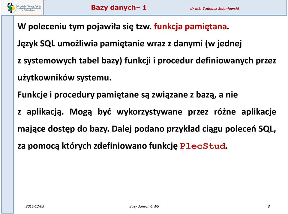 definiowanych przez użytkowników systemu. Funkcje i procedury pamiętane są związane z bazą, a nie z aplikacją.